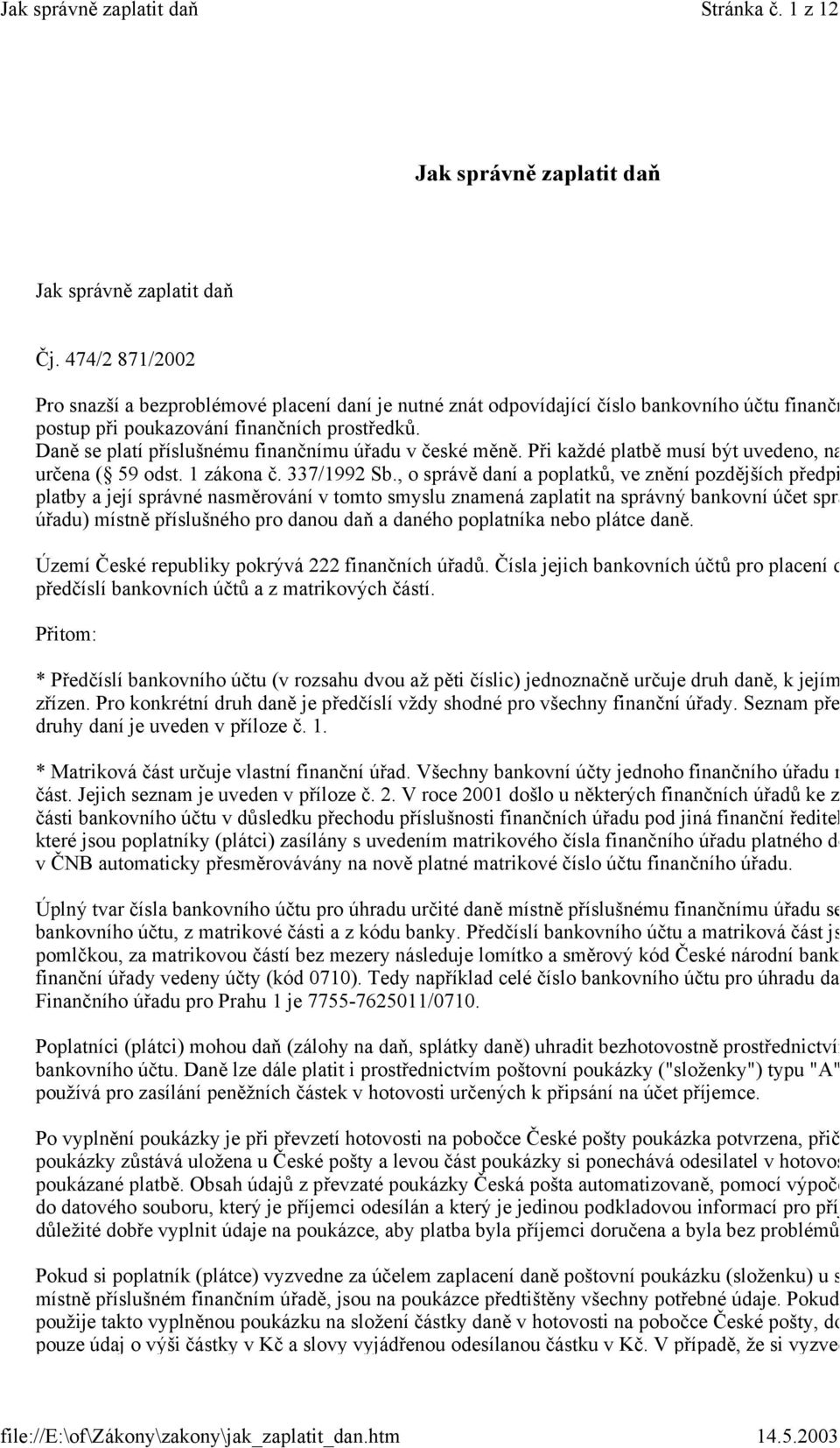 Daně se platí příslušnému finančnímu úřadu v české měně. Při každé platbě musí být uvedeno, na určena ( 59 odst. 1 zákona č. 337/1992 Sb.