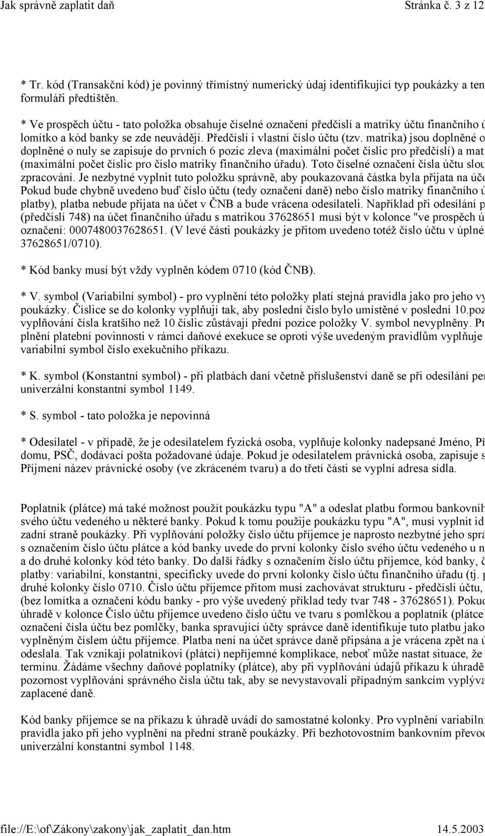 matrika) jsou doplněné o doplněné o nuly se zapisuje do prvních 6 pozic zleva (maximální počet číslic pro předčíslí) a matr (maximální počet číslic pro číslo matriky finančního úřadu).