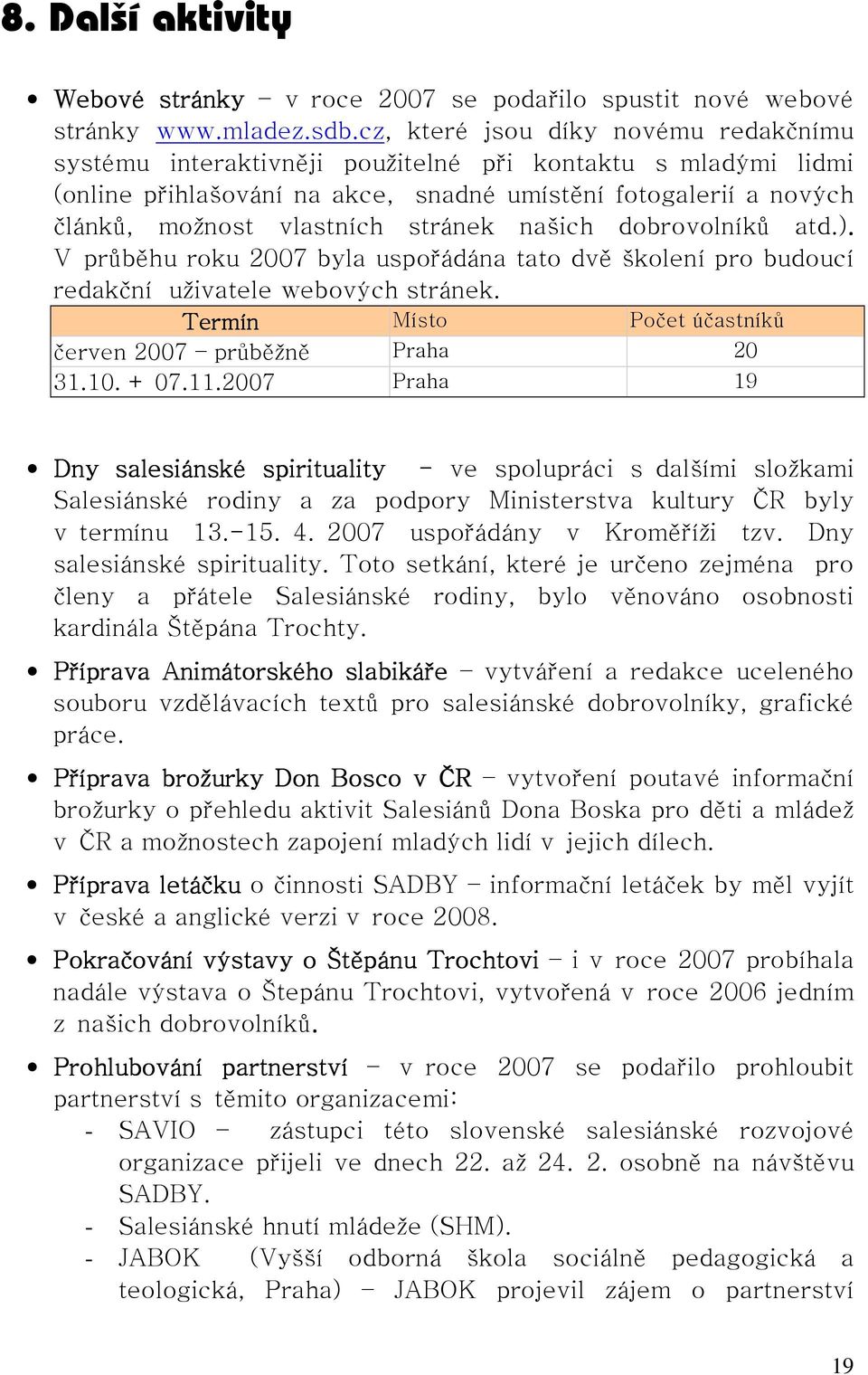 stránek našich dobrovolníků atd.). V průběhu roku 2007 byla uspořádána tato dvě školení pro budoucí redakční uživatele webových stránek. Termín Místo Počet účastníků červen 2007 průběžně Praha 20 31.