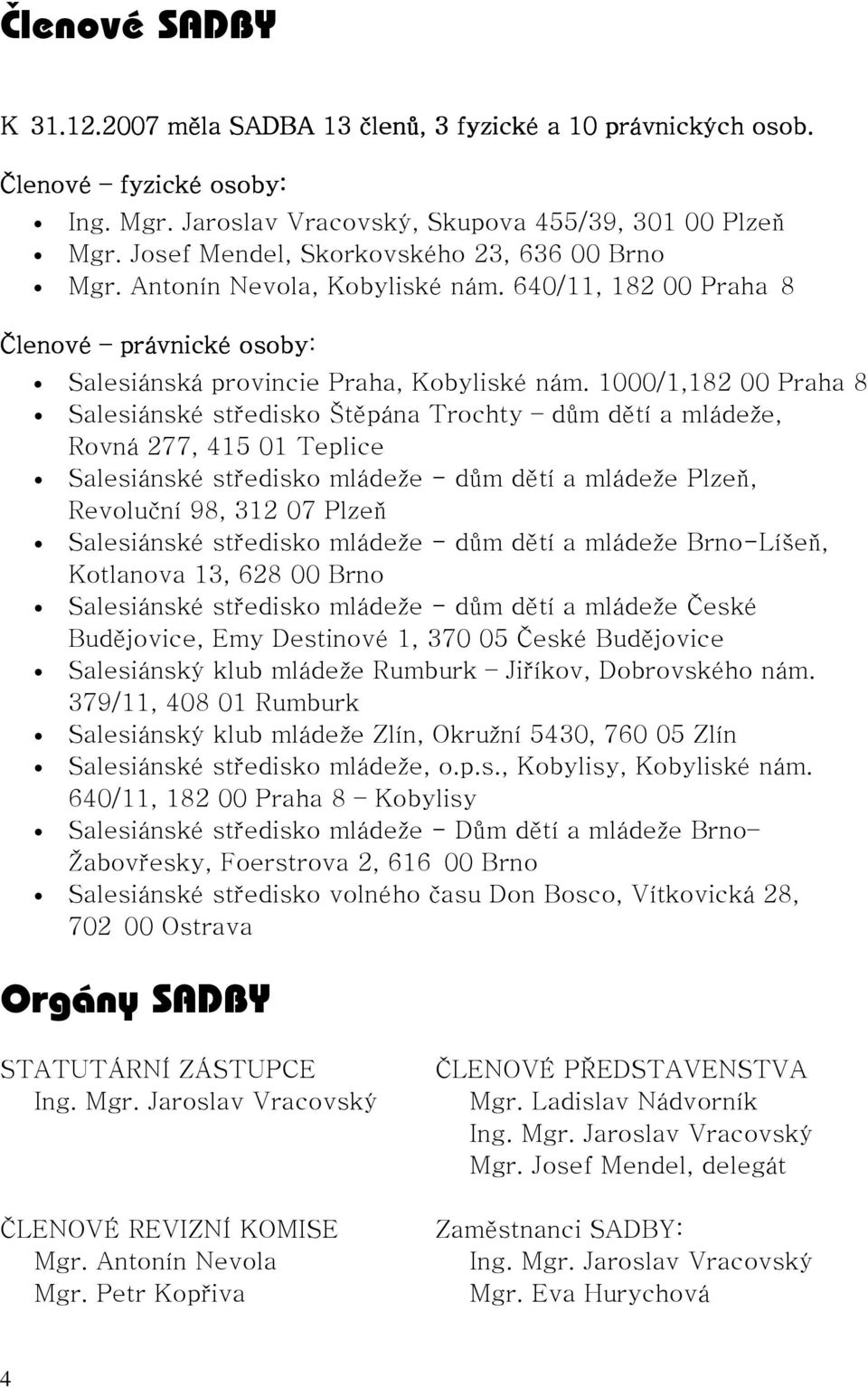 1000/1,182 00 Praha 8 Salesiánské středisko Štěpána Trochty dům dětí a mládeže, Rovná 277, 415 01 Teplice Salesiánské středisko mládeže - dům dětí a mládeže Plzeň, Revoluční 98, 312 07 Plzeň