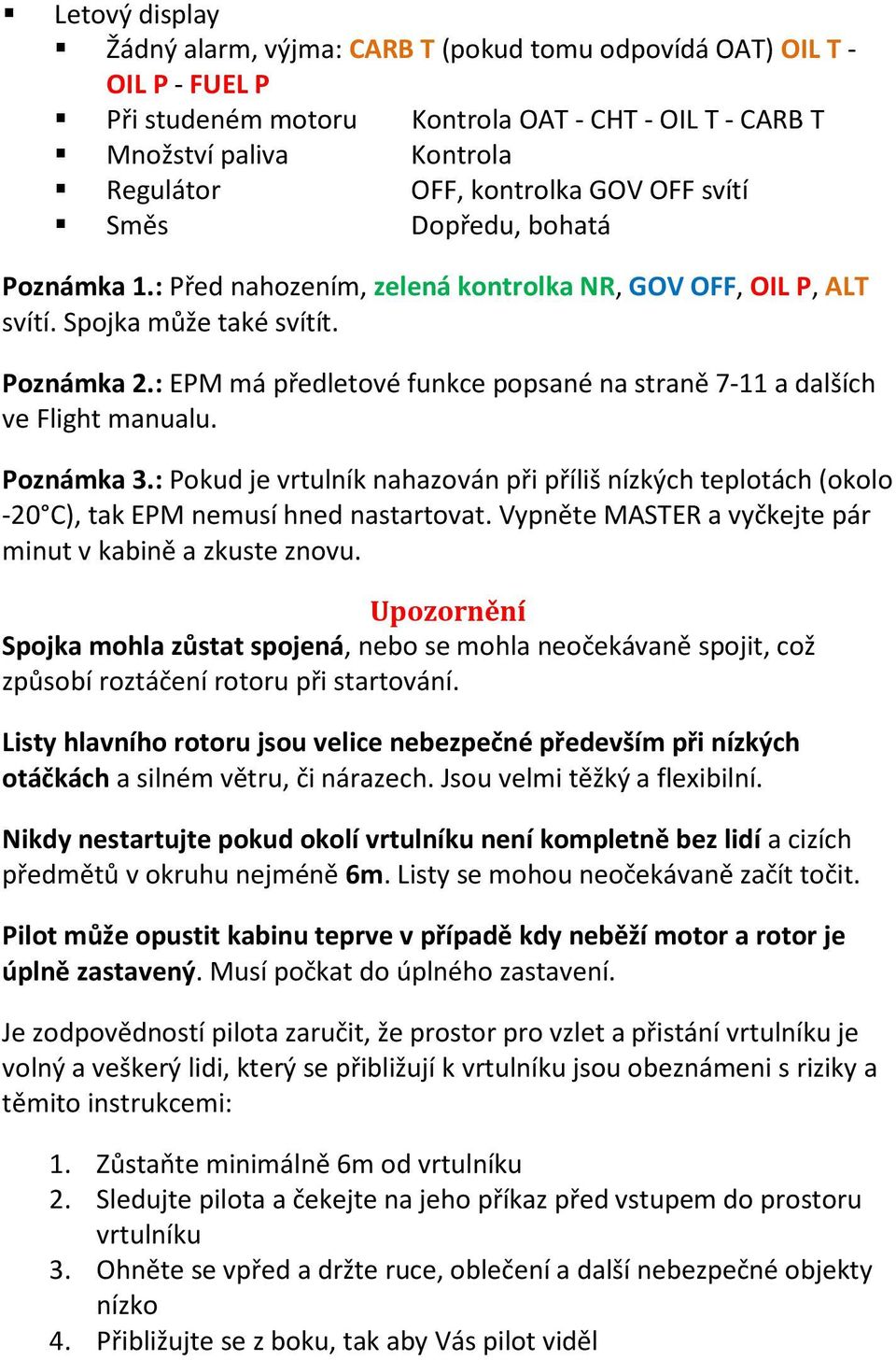 : EPM má předletové funkce popsané na straně 7-11 a dalších ve Flight manualu. Poznámka 3.: Pokud je vrtulník nahazován při příliš nízkých teplotách (okolo -20 C), tak EPM nemusí hned nastartovat.