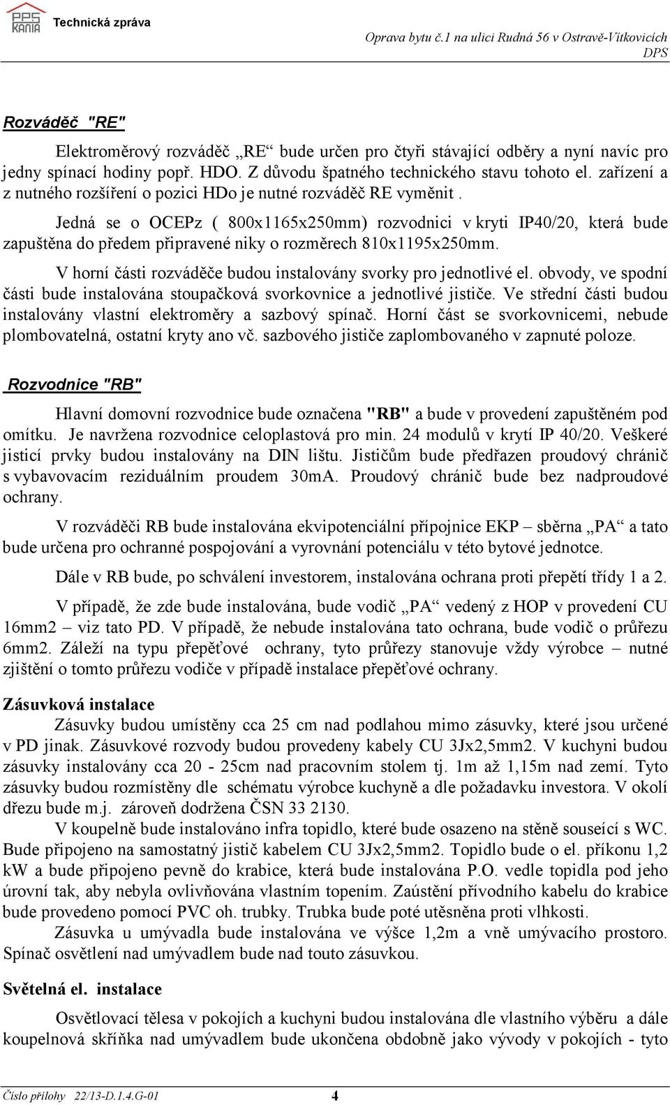 Jedná se o OCEPz ( 800x1165x250mm) rozvodnici v kryti IP40/20, která bude zapuštěna do předem připravené niky o rozměrech 810x1195x250mm.