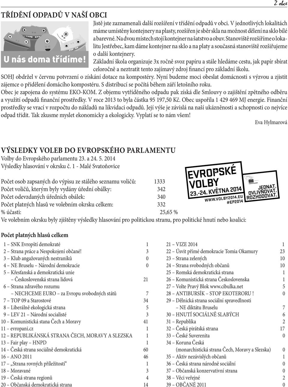 Stanoviště rozšíříme o lokalitu Jestřebec, kam dáme kontejner na sklo a na platy a současná stanoviště rozšiřujeme o další kontejnery.