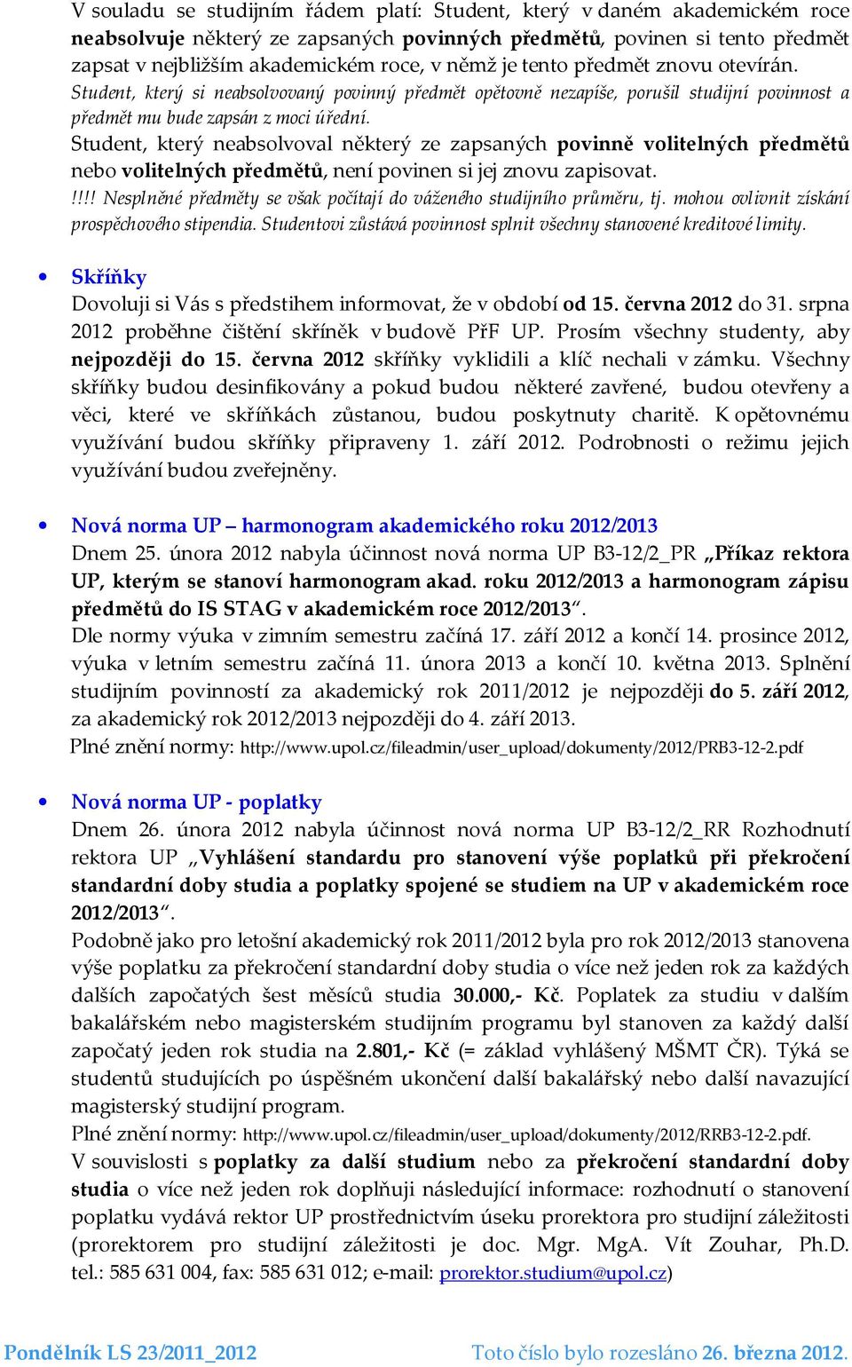 Student, který neabsolvoval některý ze zapsaných povinně volitelných předmětů nebo volitelných předmětů, není povinen si jej znovu zapisovat.