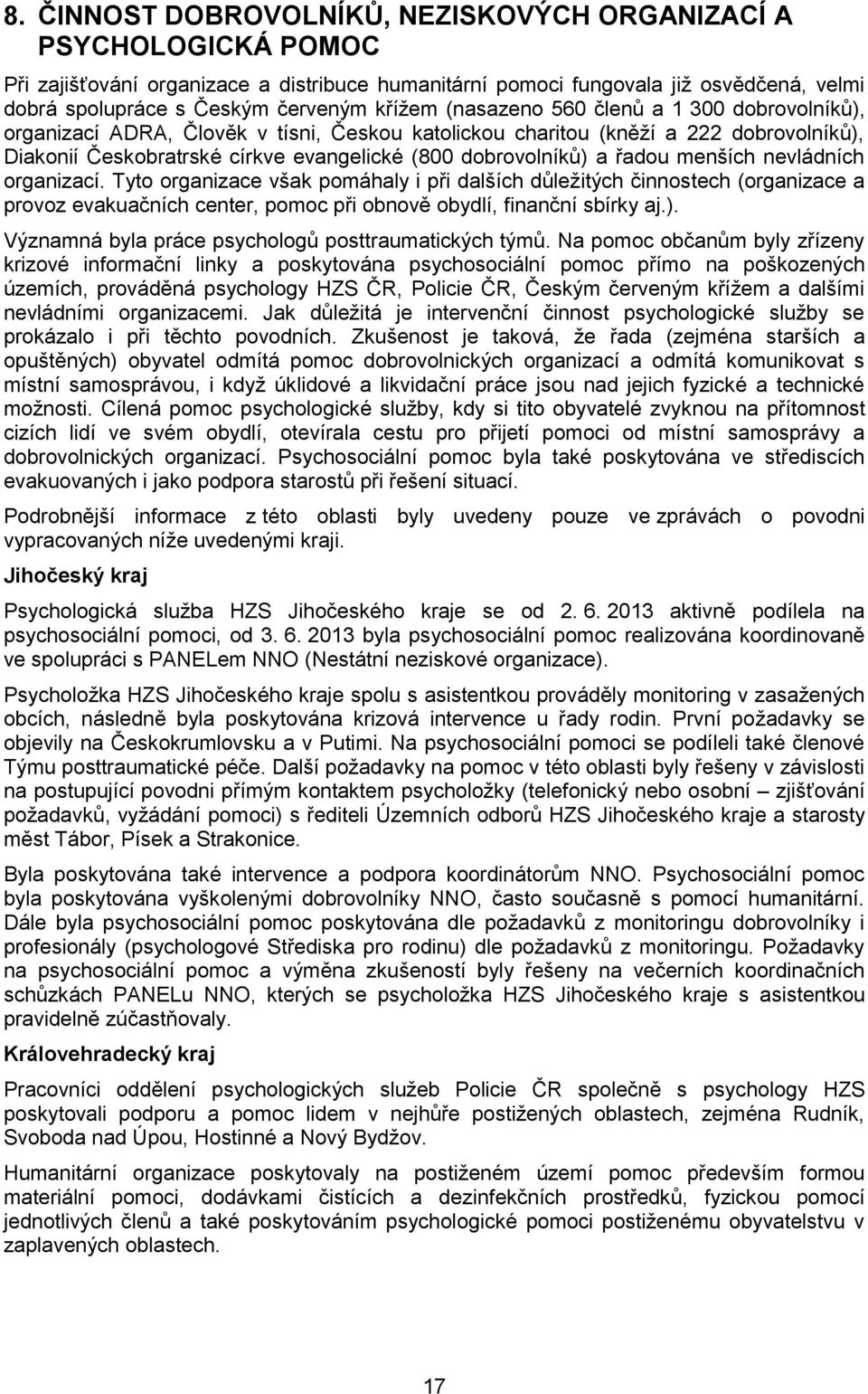 a řadou menších nevládních organizací. Tyto organizace však pomáhaly i při dalších důležitých činnostech (organizace a provoz evakuačních center, pomoc při obnově obydlí, finanční sbírky aj.).