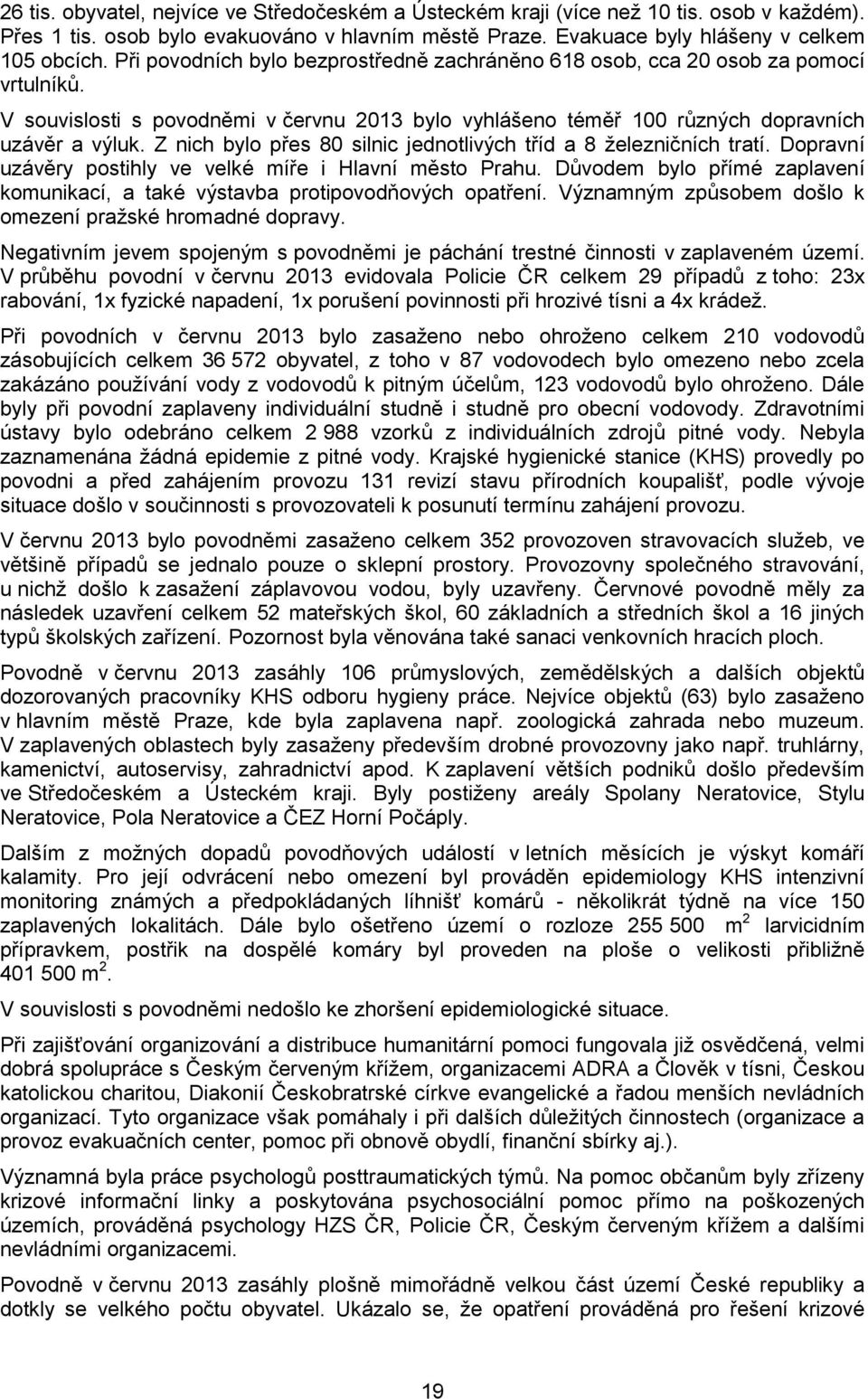 Z nich bylo přes 80 silnic jednotlivých tříd a 8 železničních tratí. Dopravní uzávěry postihly ve velké míře i Hlavní město Prahu. Důvodem bylo přímé zaplavení, a také vý.