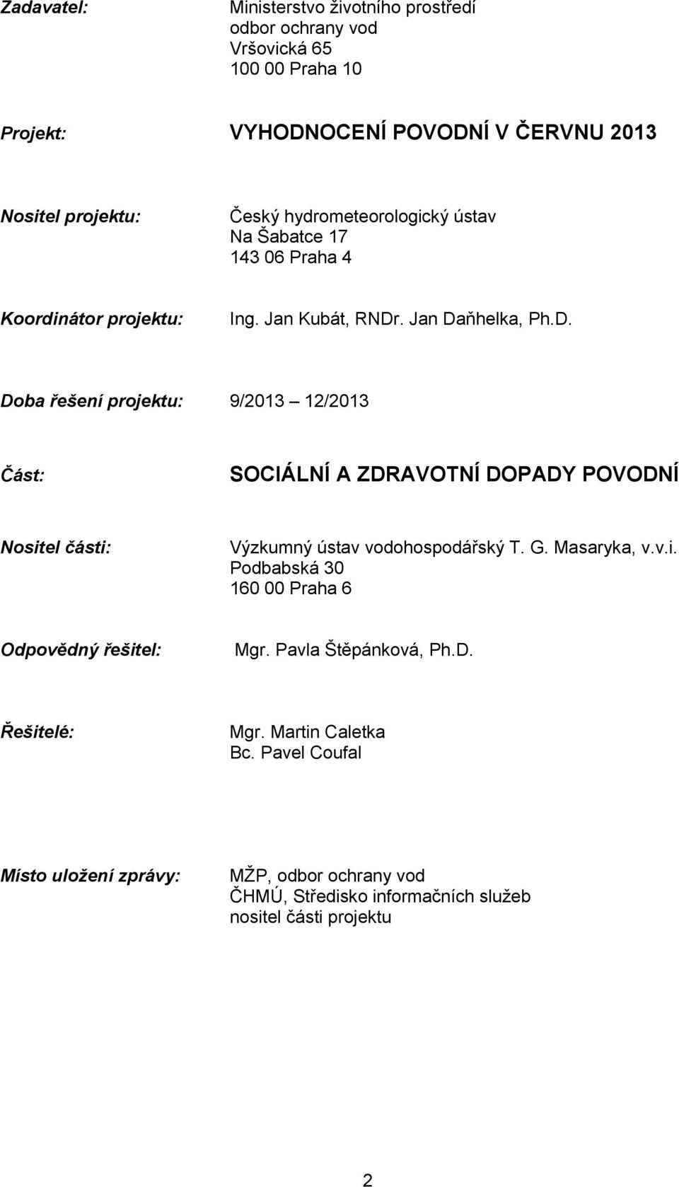 . Jan Daňhelka, Ph.D. Doba řešení projektu: 9/2013 12/2013 Část: SOCIÁLNÍ A ZDRAVOTNÍ DOPADY POVODNÍ Nositel části: Výzkumný ústav vodohospodářský T. G.