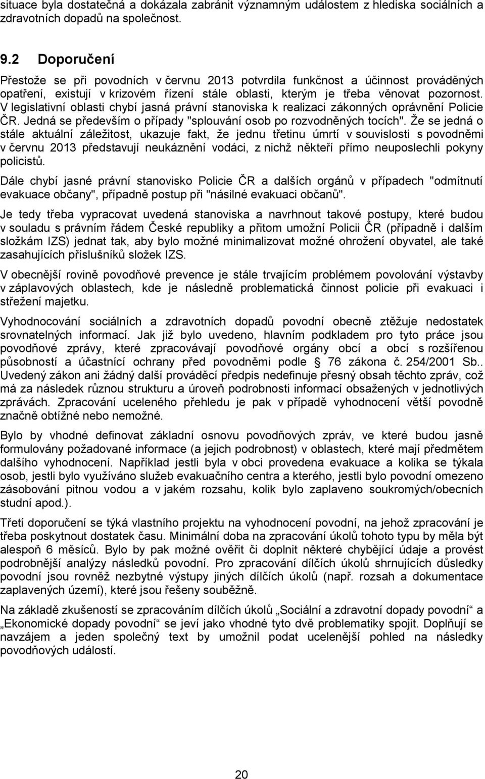 V legislativní oblasti chybí jasná právní stanoviska k realizaci zákonných oprávnění Policie ČR. Jedná se především o případy "splouvání osob po rozvodněných tocích".