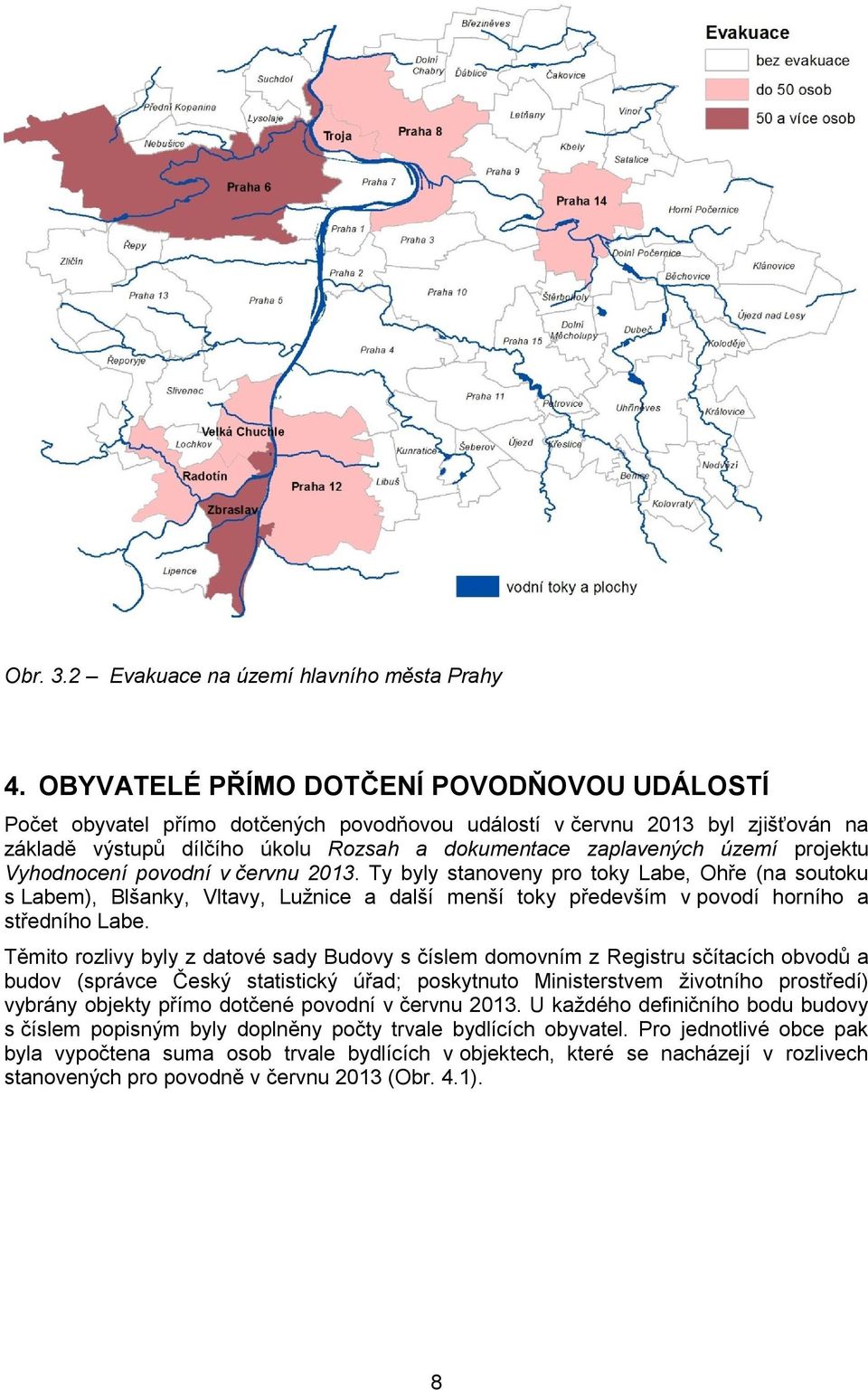 projektu Vyhodnocení povodní v červnu 2013. Ty byly stanoveny pro toky Labe, Ohře (na soutoku s Labem), Blšanky, Vltavy, Lužnice a další menší toky především v povodí horního a středního Labe.