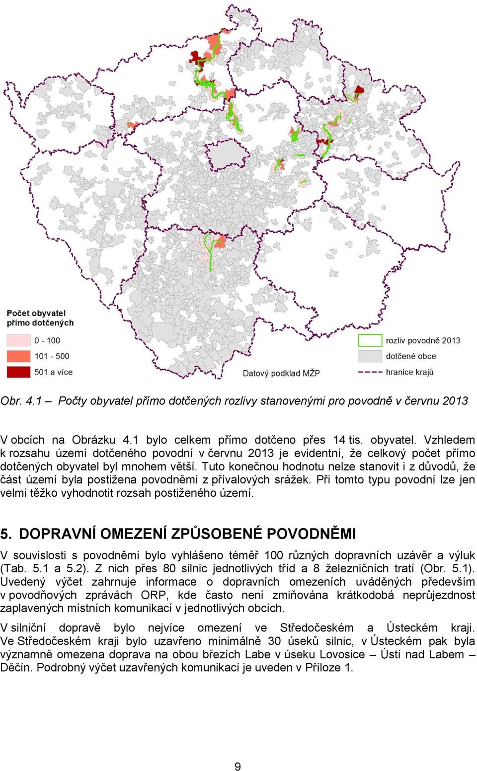 DOPRAVNÍ OMEZENÍ ZPŮSOBENÉ POVODNĚMI V souvislosti s povodněmi bylo vyhlášeno téměř 100 různých dopravních uzávěr a výluk (Tab. 5.1 a 5.2).