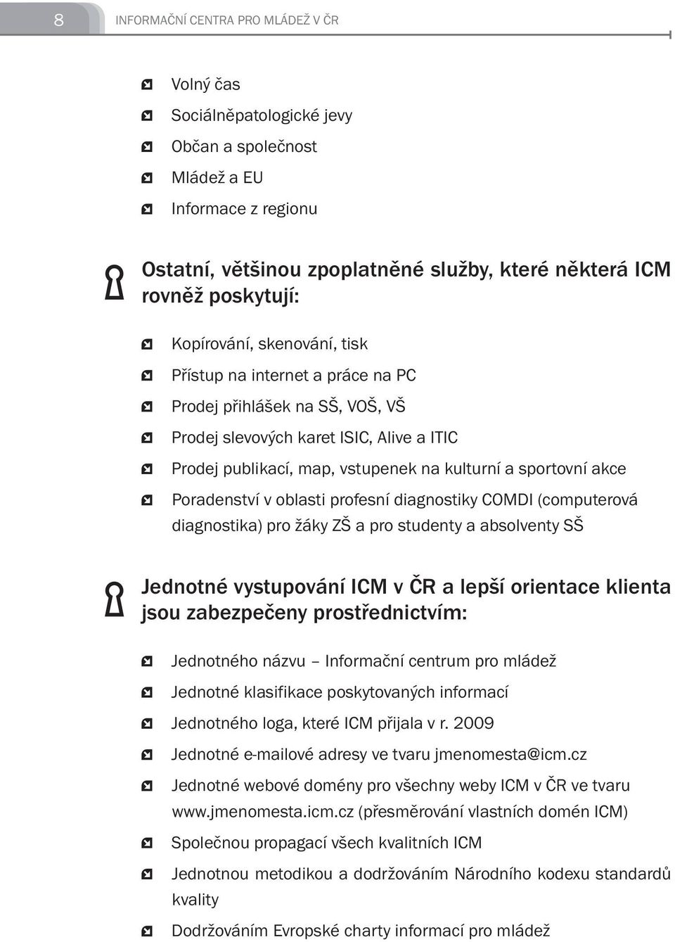 Poradenství v oblasti profesní diagnostiky COMDI (computerová diagnostika) pro žáky ZŠ a pro studenty a absolventy SŠ Jednotné vystupování ICM v ČR a lepší orientace klienta jsou zabezpečeny