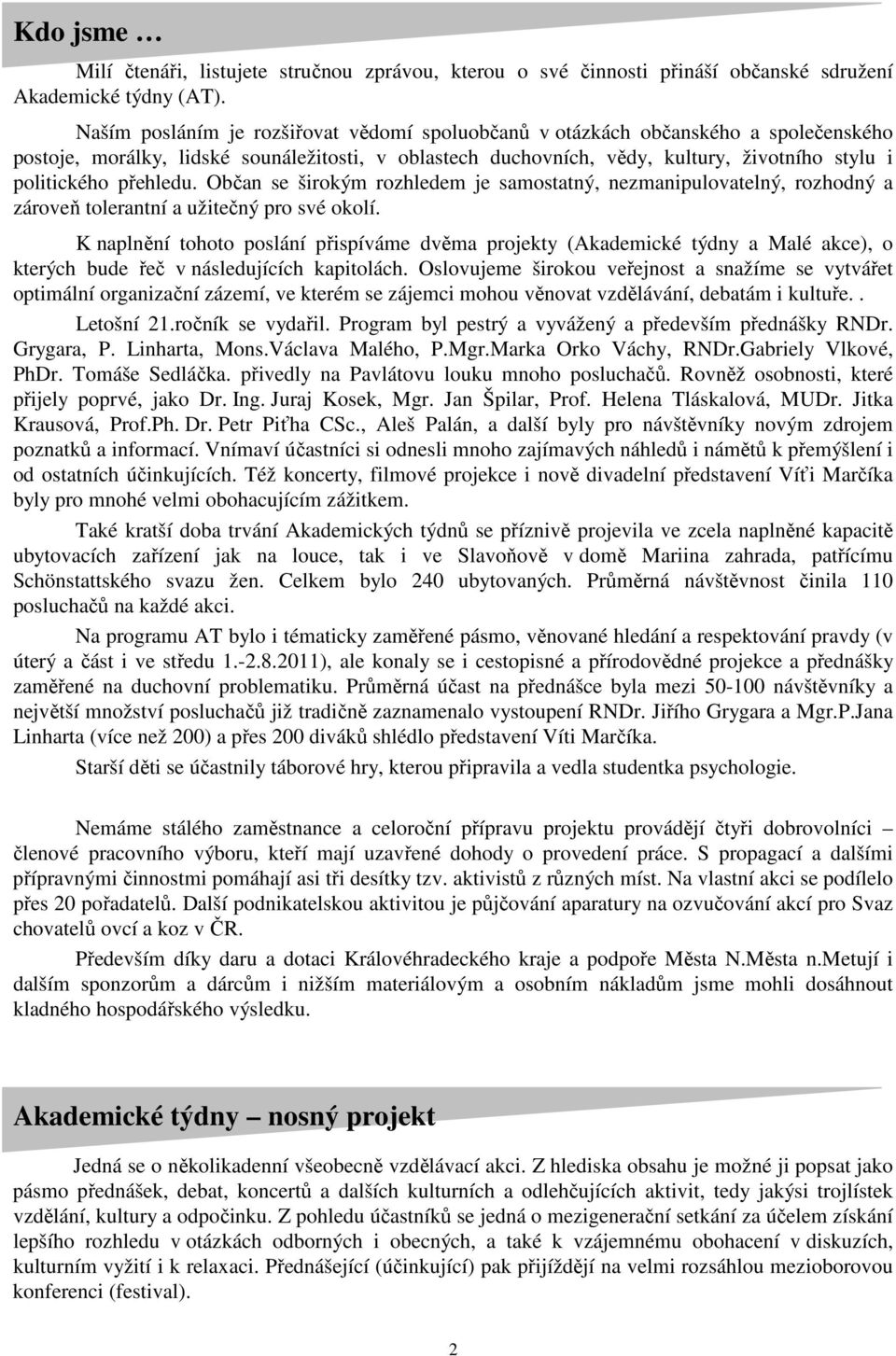 přehledu. Občan se širokým rozhledem je samostatný, nezmanipulovatelný, rozhodný a zároveň tolerantní a užitečný pro své okolí.