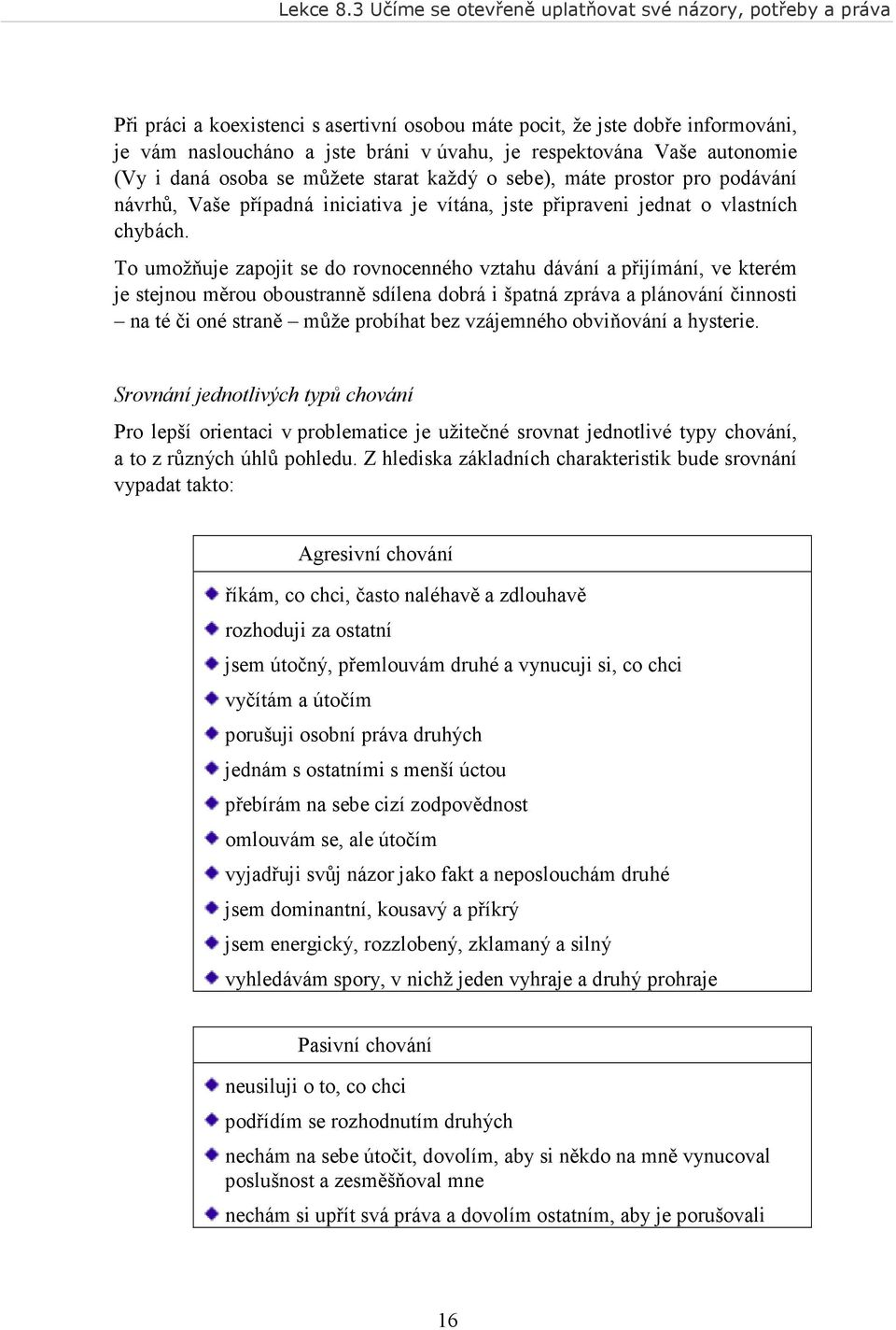 To umožňuje zapojit se do rovnocenného vztahu dávání a přijímání, ve kterém je stejnou měrou oboustranně sdílena dobrá i špatná zpráva a plánování činnosti na té či oné straně může probíhat bez