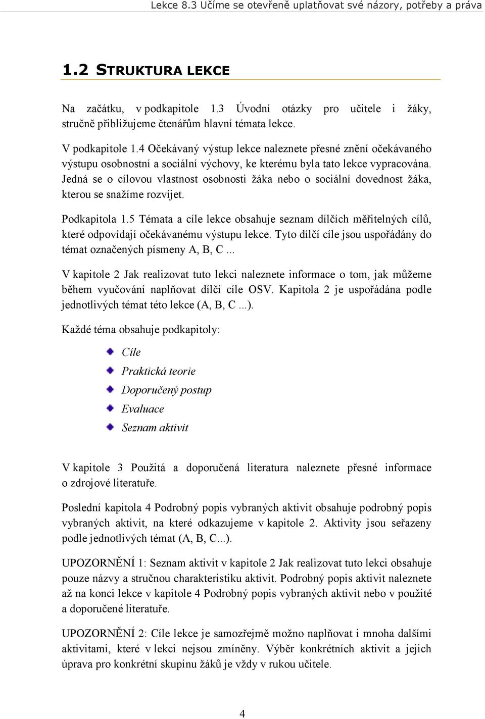 Jedná se o cílovou vlastnost osobnosti žáka nebo o sociální dovednost žáka, kterou se snažíme rozvíjet. Podkapitola 1.