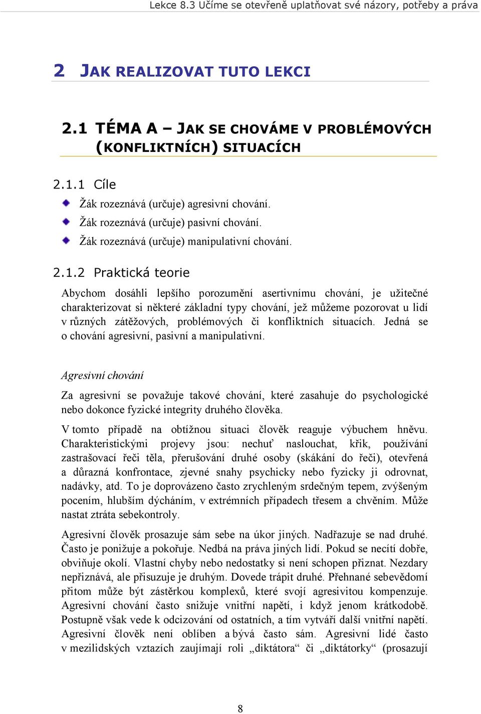 2 Praktická teorie Abychom dosáhli lepšího porozumění asertivnímu chování, je užitečné charakterizovat si některé základní typy chování, jež můžeme pozorovat u lidí v různých zátěžových, problémových