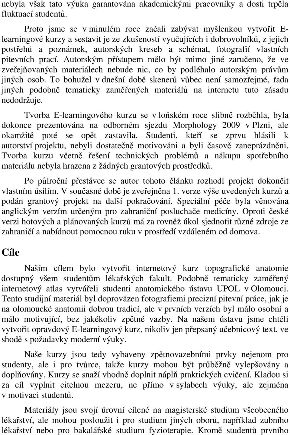 fotografií vlastních pitevních prací. Autorským přístupem mělo být mimo jiné zaručeno, že ve zveřejňovaných materiálech nebude nic, co by podléhalo autorským právům jiných osob.