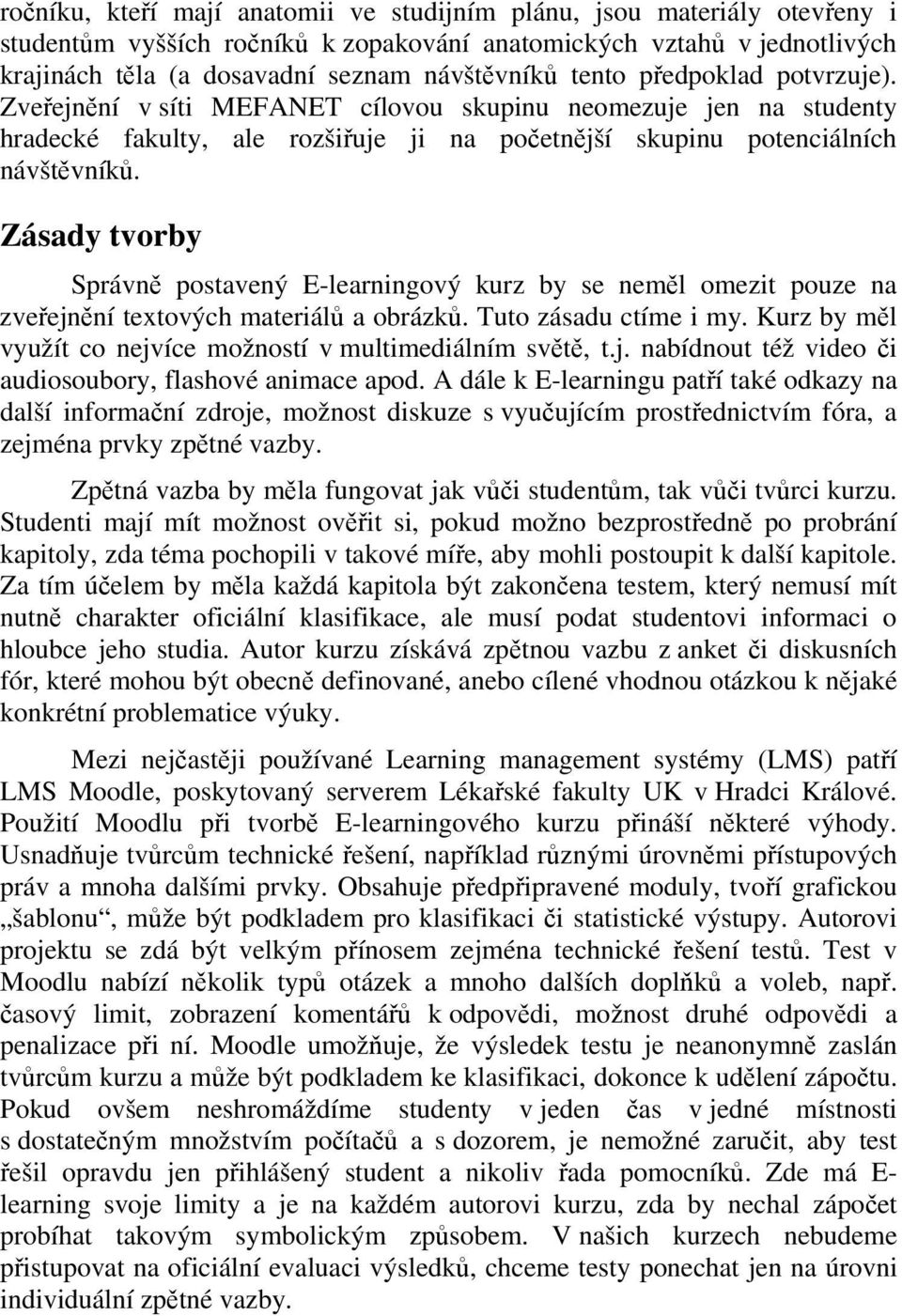 Zásady tvorby Správně postavený E-learningový kurz by se neměl omezit pouze na zveřejnění textových materiálů a obrázků. Tuto zásadu ctíme i my.