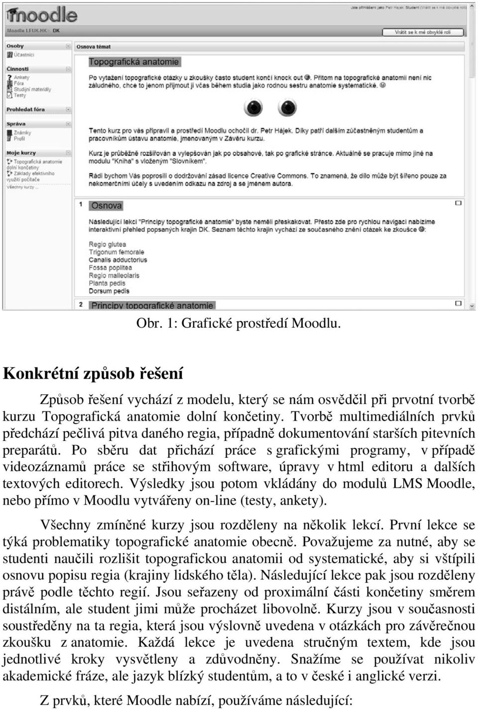 Po sběru dat přichází práce s grafickými programy, v případě videozáznamů práce se střihovým software, úpravy v html editoru a dalších textových editorech.