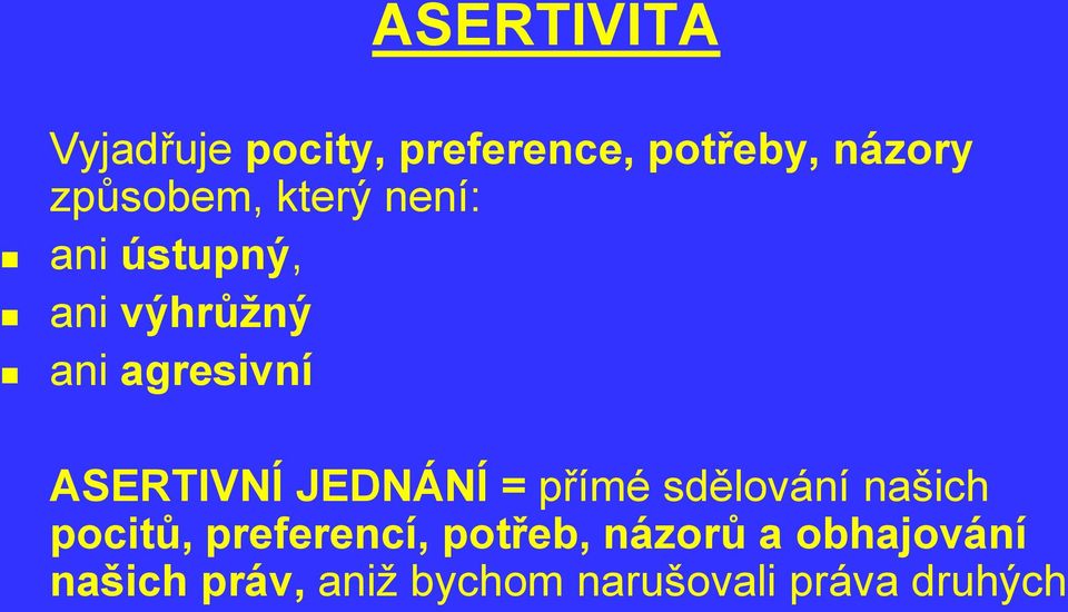 ASERTIVNÍ JEDNÁNÍ = přímé sdělování našich pocitů, preferencí,