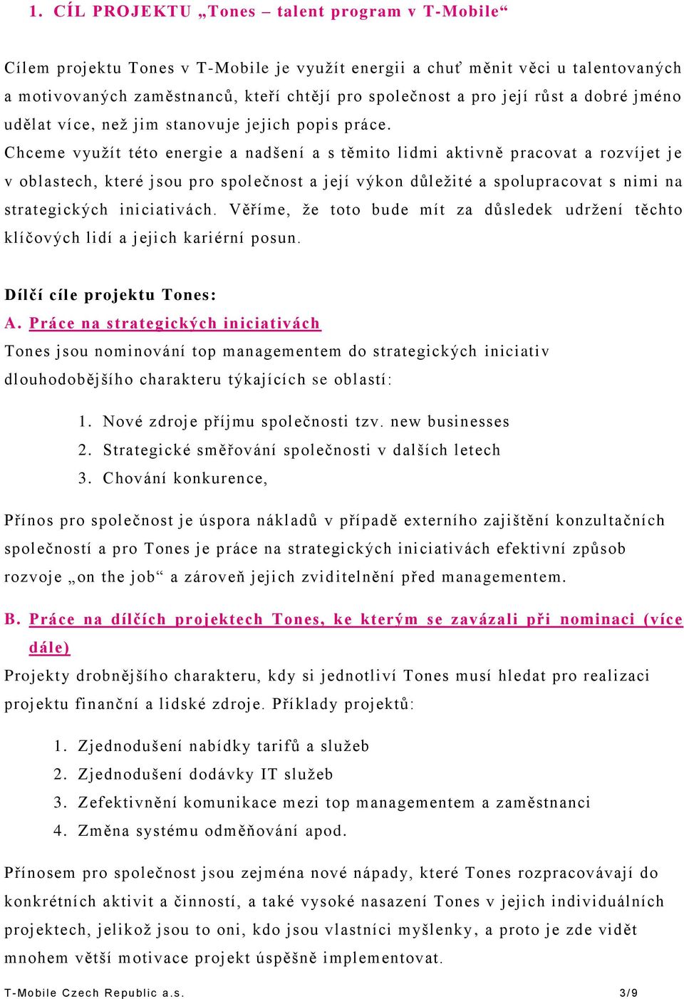 Chceme využít této energie a nadšení a s těmito lidmi aktivně pracovat a rozvíjet je v oblastech, které jsou pro společnost a její výkon důležité a spolupracovat s nimi na strategických iniciativách.