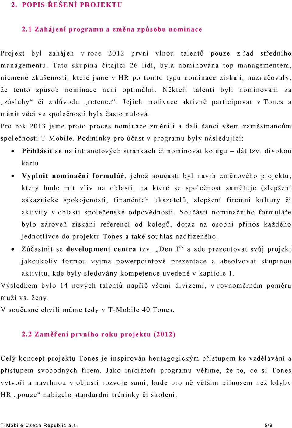 Někteří talenti byli nominováni za zásluhy či z důvodu retence. Jejich motivace aktivně participovat v Tones a měnit věci ve společnosti byla často nulová.