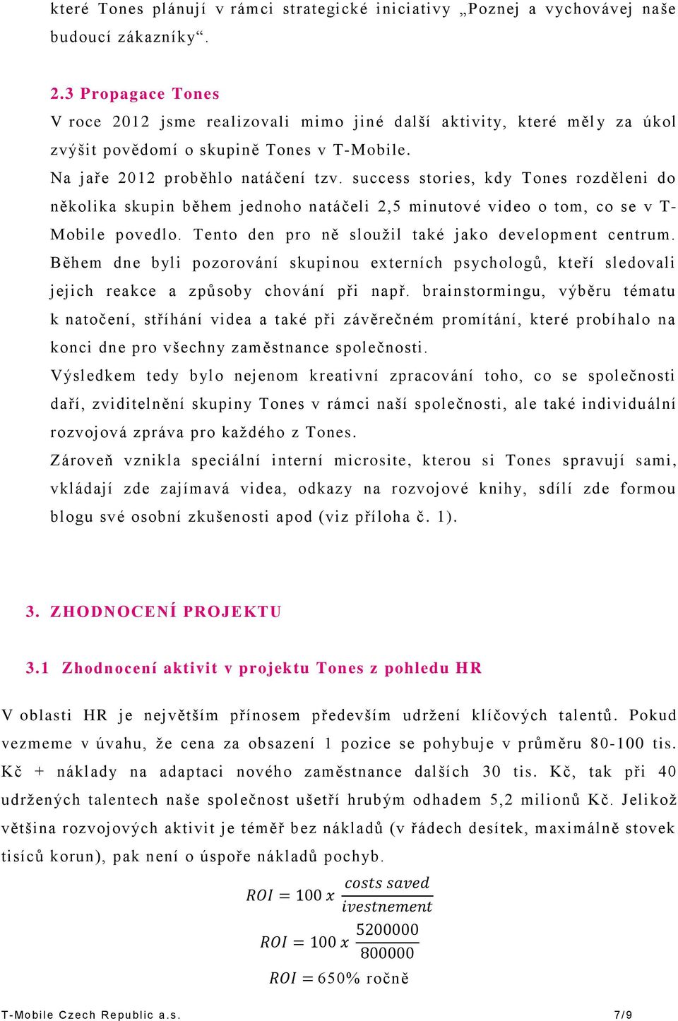 success stories, kdy Tones rozděleni do několika skupin během jednoho natáčeli 2,5 minutové video o tom, co se v T- Mobile povedlo. Tento den pro ně sloužil také jako development centrum.