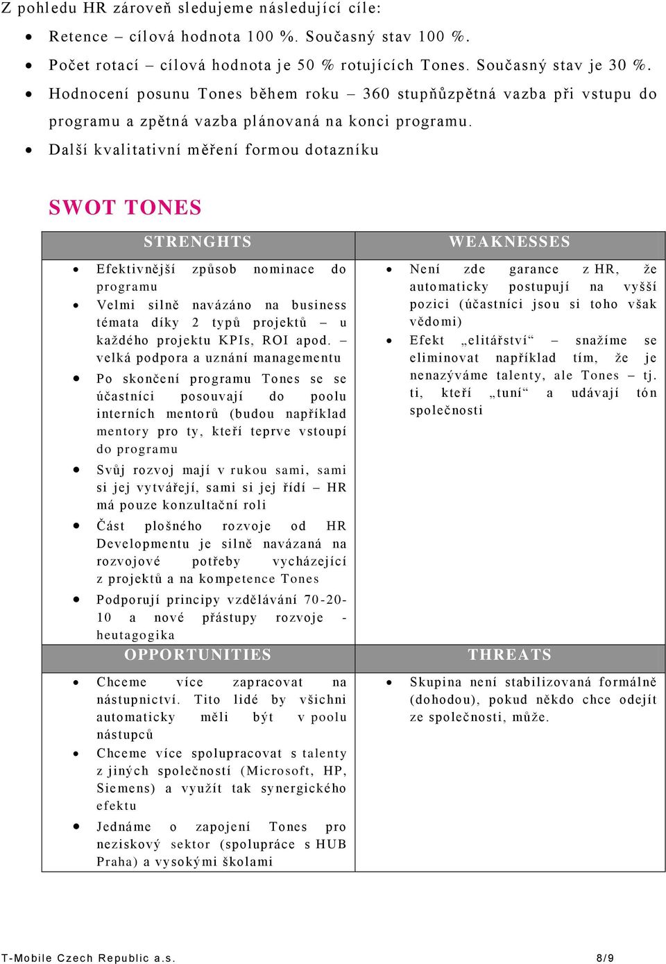 Další kvalitativní měření formou dotazníku SWOT TONES STRENGHTS Efektivnější způsob nominace do programu Velmi silně navázáno na business témata díky 2 typů projektů u každého projektu KPIs, ROI apod.