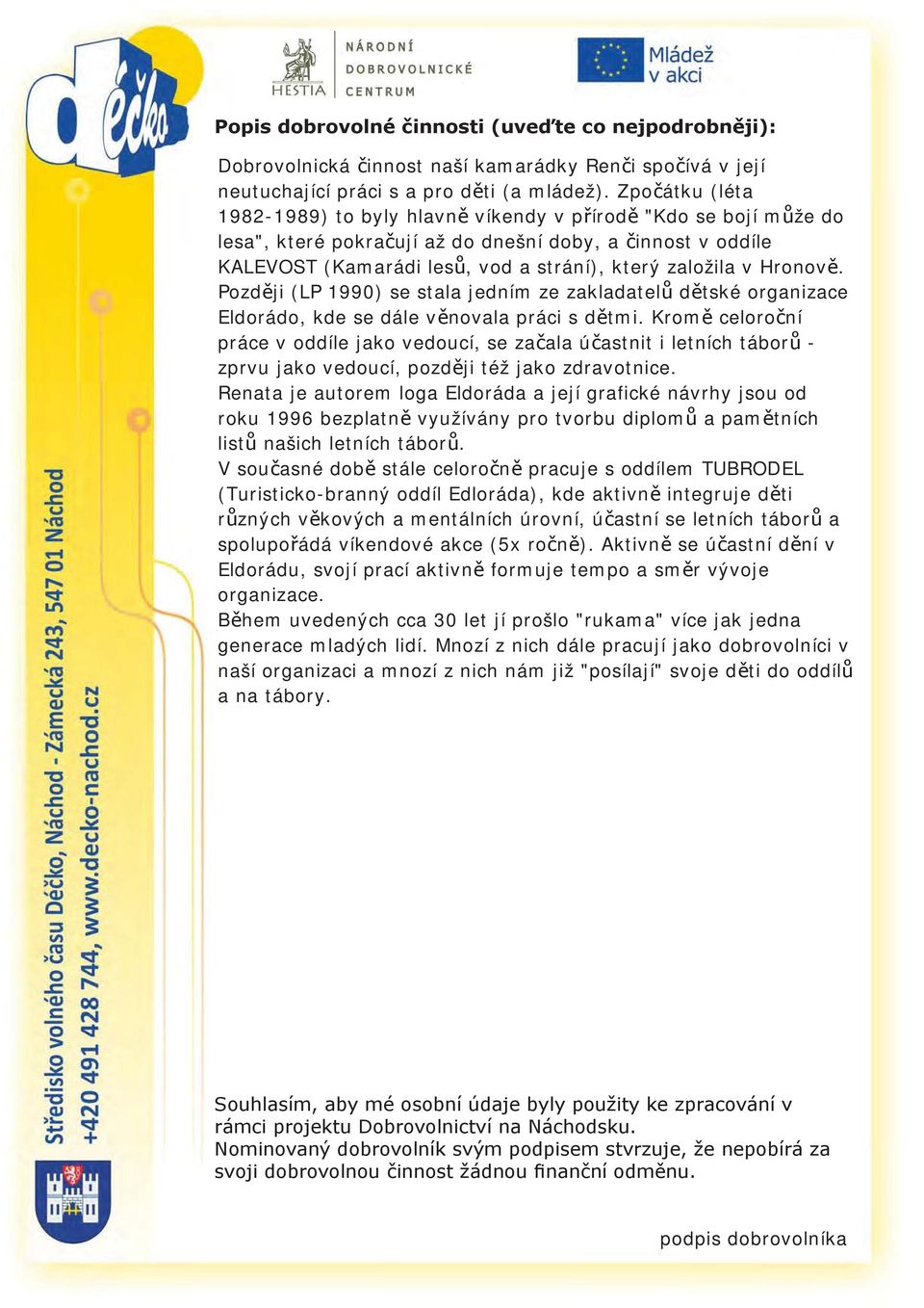 Hronov. Pozd ji (LP 1990) se stala jedním ze zakladatel d tské organizace Eldorádo, kde se dále v novala práci s d tmi.