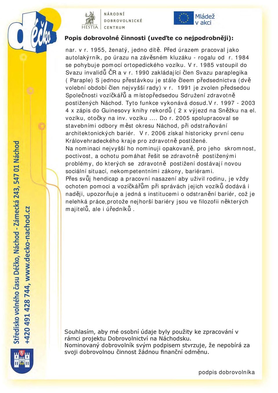 1991 je zvolen p edsedou Spole nosti vozí ká a místop edsedou Sdružení zdravotn postižených Náchod. Tyto funkce vykonává dosud.v r.