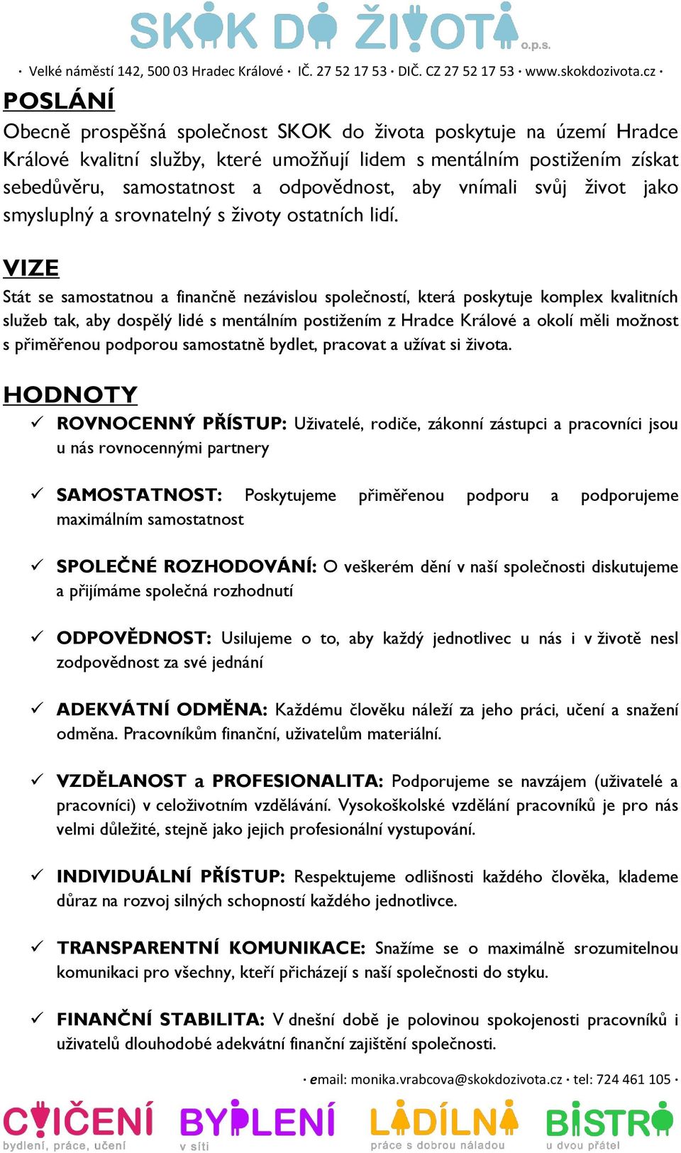 VIZE Stát se samostatnou a finančně nezávislou společností, která poskytuje komplex kvalitních služeb tak, aby dospělý lidé s mentálním postižením z Hradce Králové a okolí měli možnost s přiměřenou