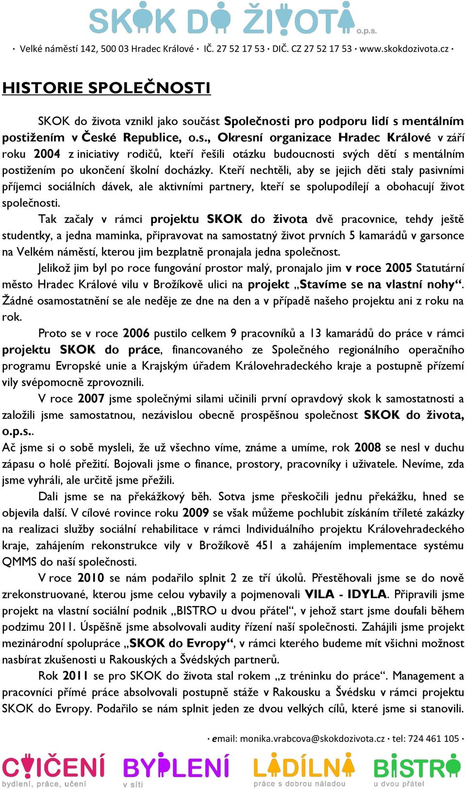 Kteří nechtěli, aby se jejich děti staly pasivními příjemci sociálních dávek, ale aktivními partnery, kteří se spolupodílejí a obohacují život společnosti.