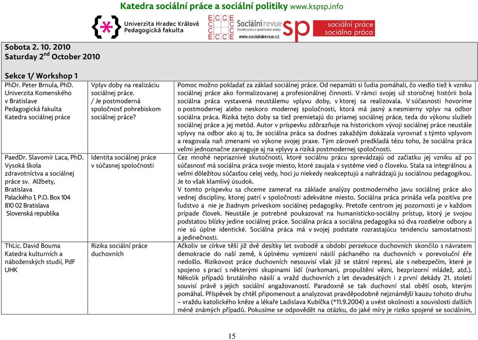 David Bouma Katedra kulturních a náboženských studií, PdF UHK Vplyv doby na realizáciu sociálnej práce. / Je postmoderná spoločnosť pohrebiskom sociálnej práce?