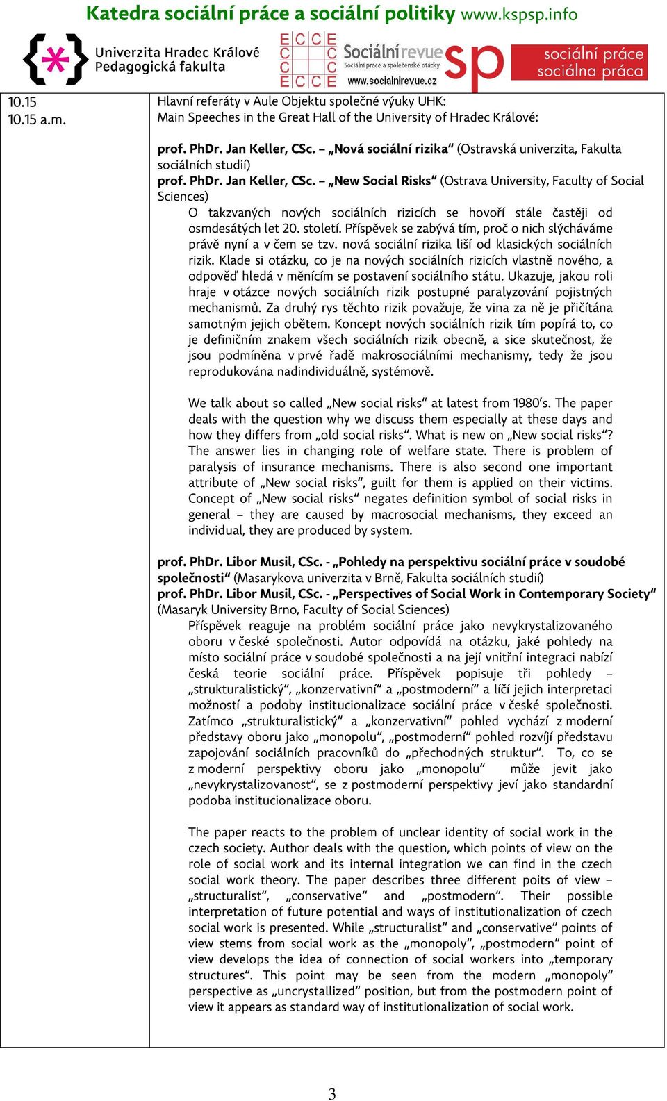 New Social Risks (Ostrava University, Faculty of Social Sciences) O takzvaných nových sociálních rizicích se hovoří stále častěji od osmdesátých let 20. století.