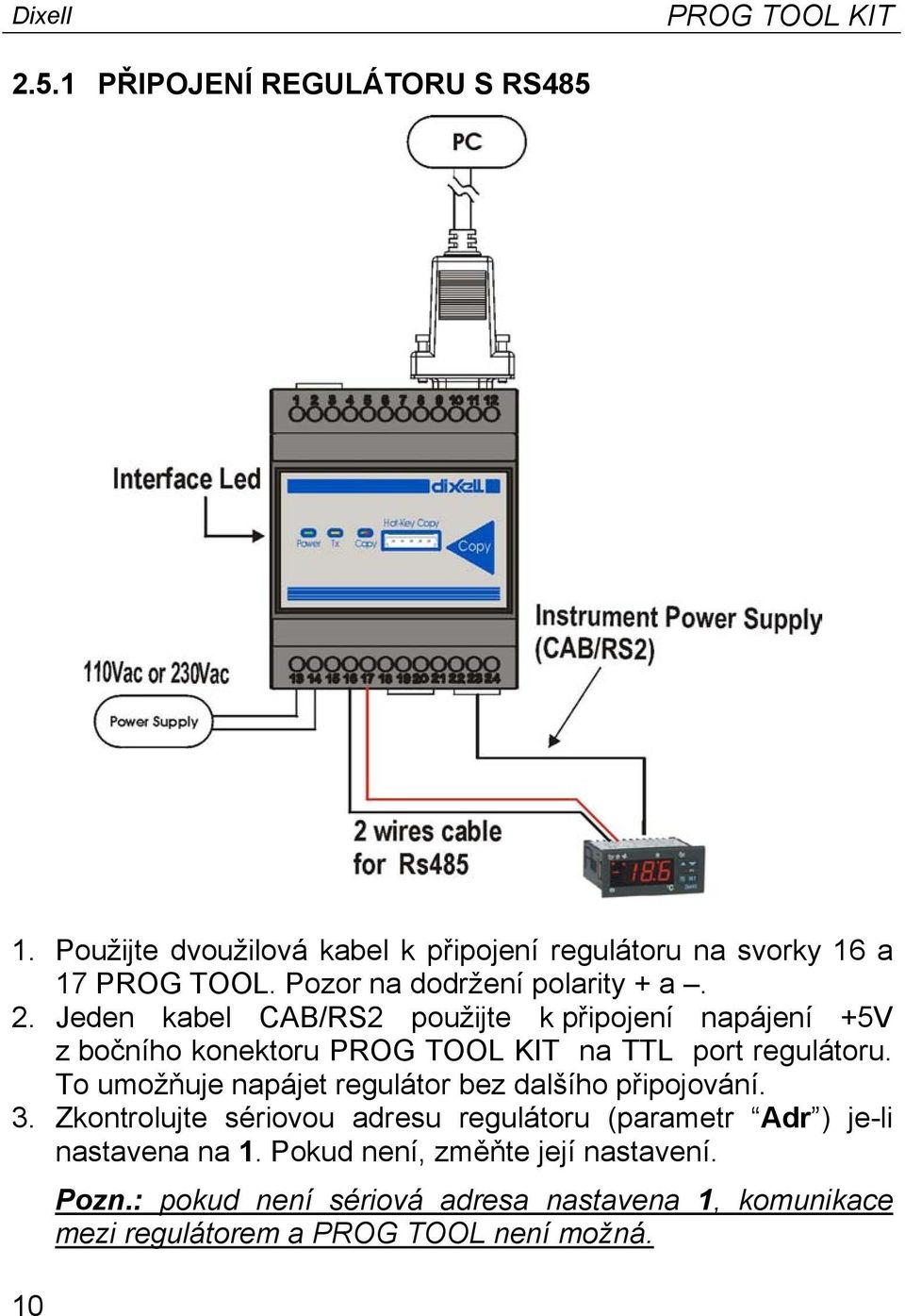 Jeden kabel CAB/RS2 použijte k připojení napájení +5V z bočního konektoru PROG TOOL KIT na TTL port regulátoru.
