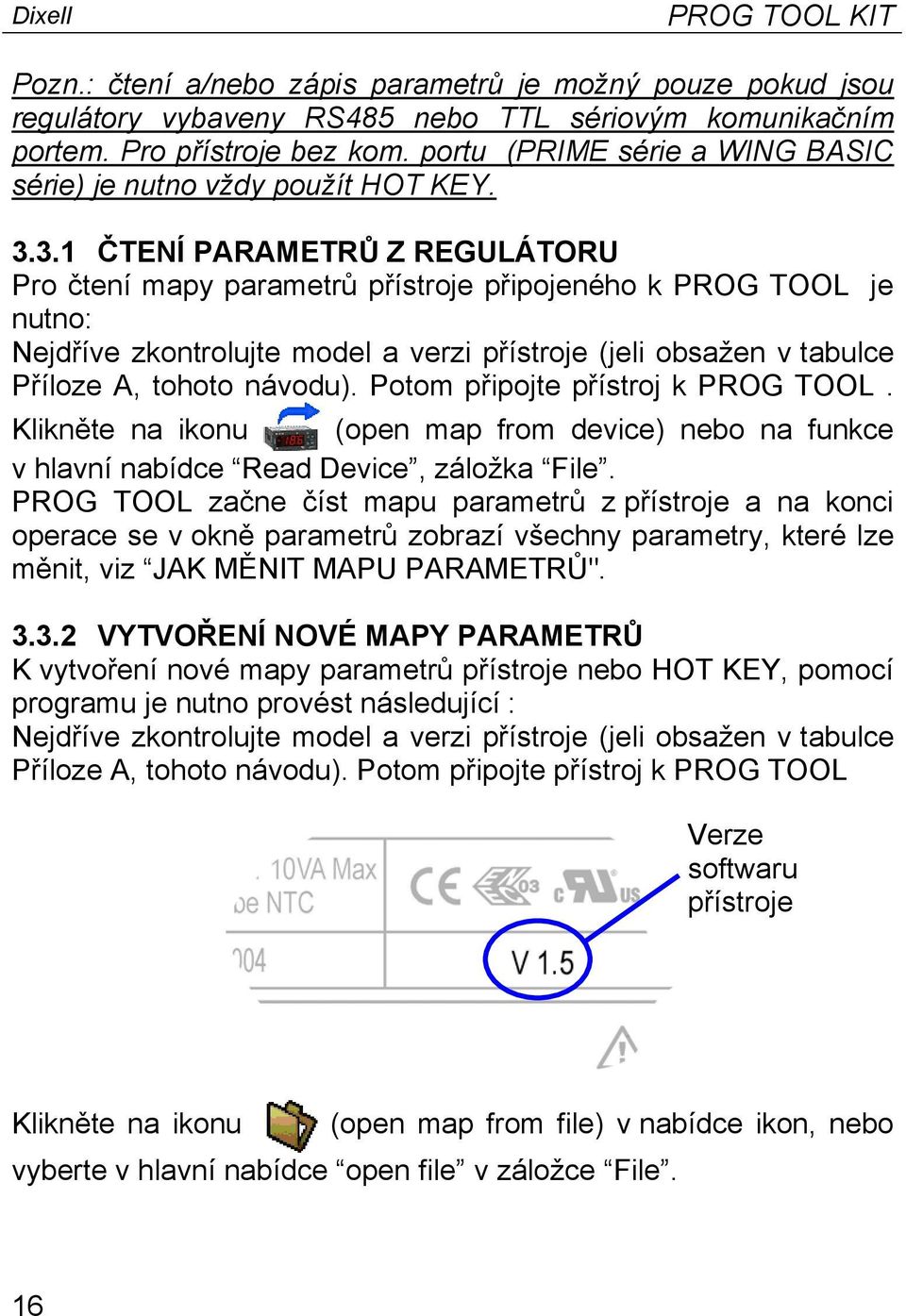 3.1 ČTENÍ PARAMETRŮ Z REGULÁTORU Pro čtení mapy parametrů přístroje připojeného k PROG TOOL je nutno: Nejdříve zkontrolujte model a verzi přístroje (jeli obsažen v tabulce Příloze A, tohoto návodu).