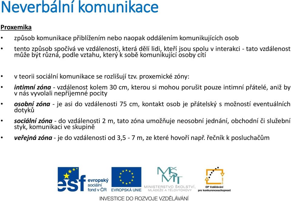 proxemické zóny: intimní zóna - vzdálenost kolem 30 cm, kterou si mohou porušit pouze intimní přátelé, aniž by v nás vyvolali nepříjemné pocity osobní zóna - je asi do vzdálenosti 75 cm,