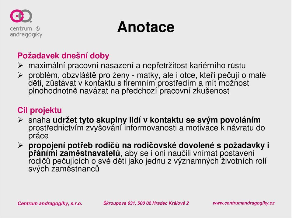 skupiny lidí v kontaktu se svým povoláním prostřednictvím zvyšování informovanosti a motivace k návratu do práce propojení potřeb rodičů na rodičovské