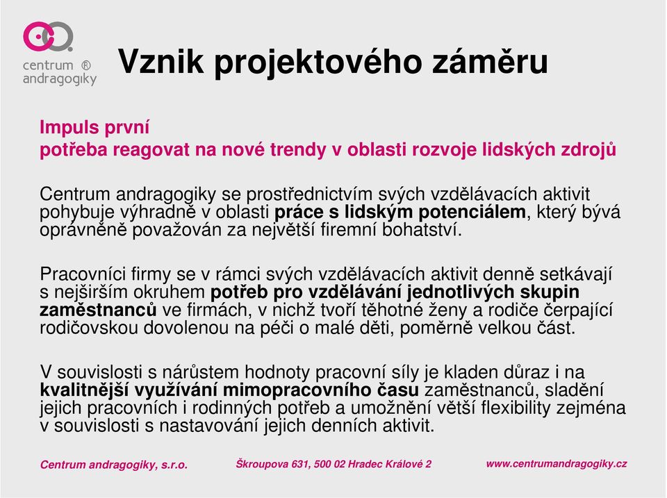 Pracovníci firmy se v rámci svých vzdělávacích aktivit denně setkávají s nejširším okruhem potřeb pro vzdělávání jednotlivých skupin zaměstnanců ve firmách, v nichž tvoří těhotné ženy a rodiče