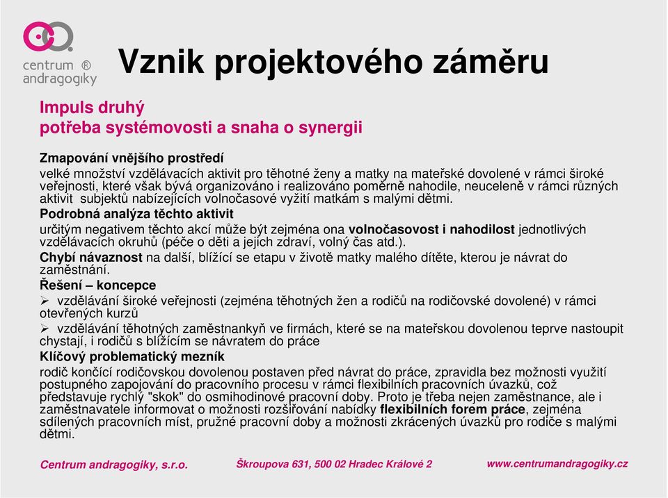 Podrobná analýza těchto aktivit určitým negativem těchto akcí může být zejména ona volnočasovost i nahodilost jednotlivých vzdělávacích okruhů (péče o děti a jejich zdraví, volný čas atd.).