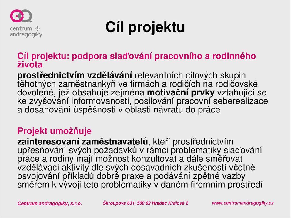 práce Projekt umožňuje zainteresování zaměstnavatelů, kteří prostřednictvím upřesňování svých požadavků v rámci problematiky slaďování práce a rodiny mají možnost konzultovat a dále