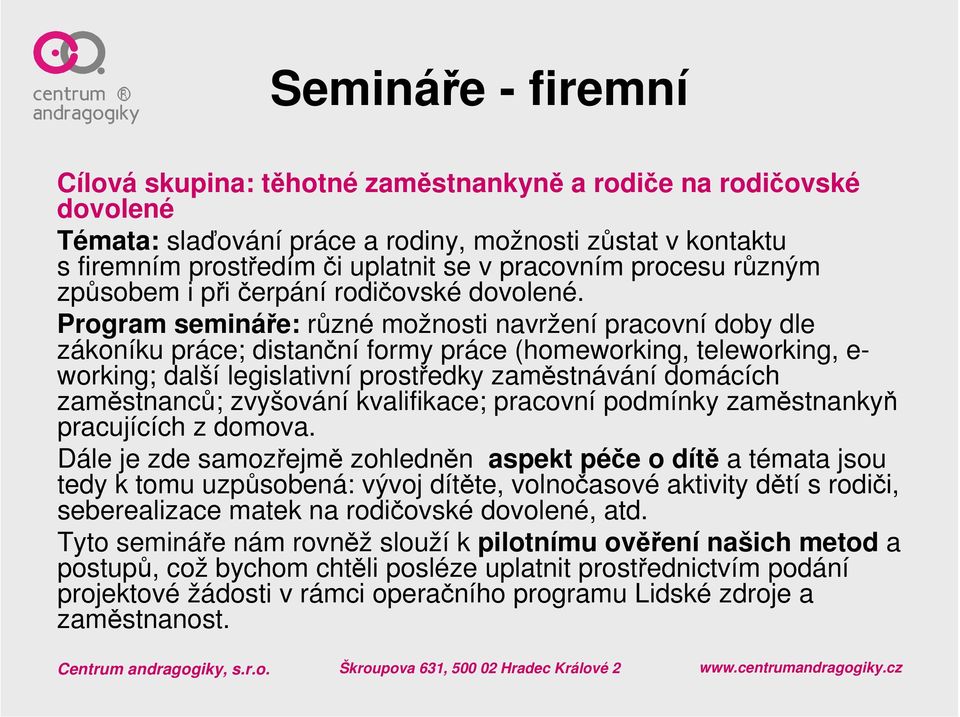 Program semináře: různé možnosti navržení pracovní doby dle zákoníku práce; distanční formy práce (homeworking, teleworking, e- working; další legislativní prostředky zaměstnávání domácích