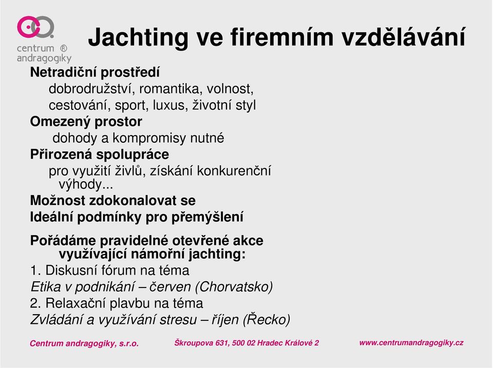 .. Možnost zdokonalovat se Ideální podmínky pro přemýšlení Pořádáme pravidelné otevřené akce využívající námořní jachting: 1.