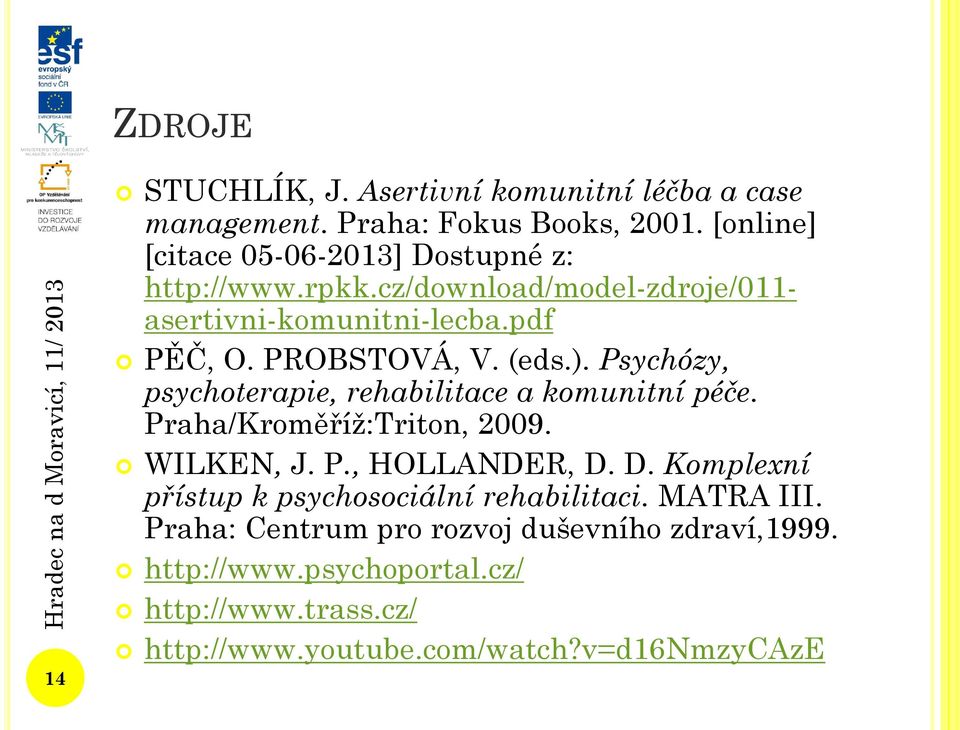 (eds.). Psychózy, psychoterapie, rehabilitace a komunitní péče. Praha/Kroměříž:Triton, 2009. WILKEN, J. P., HOLLANDER, D.
