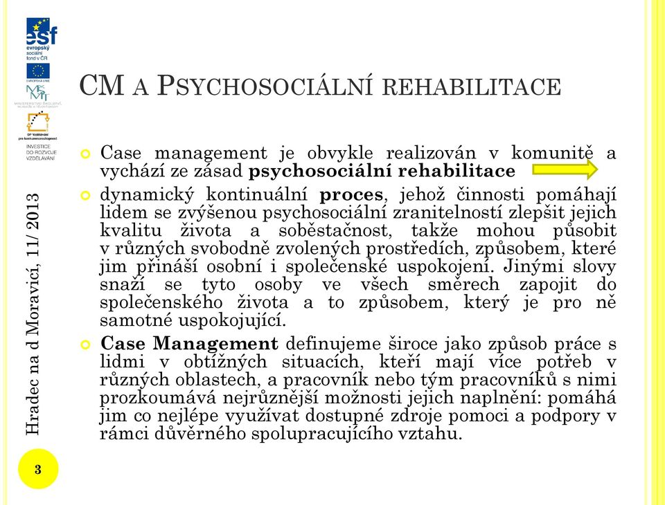 uspokojení. Jinými slovy snaží se tyto osoby ve všech směrech zapojit do společenského života a to způsobem, který je pro ně samotné uspokojující.