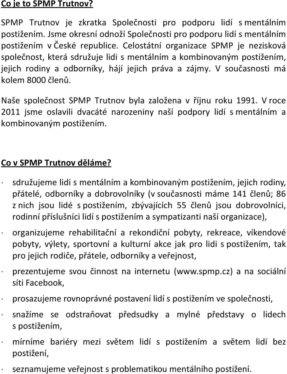 Naše společnost SPMP Trutnov byla založena v říjnu roku 1991. V roce 2011 jsme oslavili dvacáté narozeniny naší podpory lidí s mentálním a kombinovaným postižením. Co v SPMP Trutnov děláme?