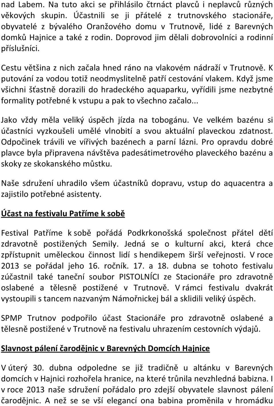 Doprovod jim dělali dobrovolníci a rodinní příslušníci. Cestu většina z nich začala hned ráno na vlakovém nádraží v Trutnově. K putování za vodou totiž neodmyslitelně patří cestování vlakem.