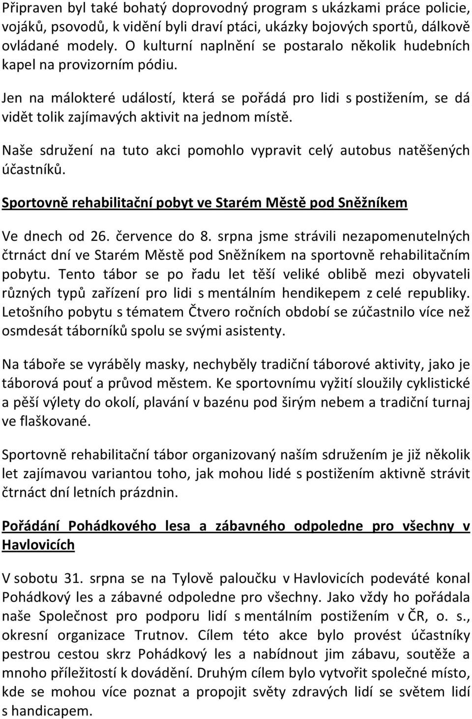 Naše sdružení na tuto akci pomohlo vypravit celý autobus natěšených účastníků. Sportovně rehabilitační pobyt ve Starém Městě pod Sněžníkem Ve dnech od 26. července do 8.