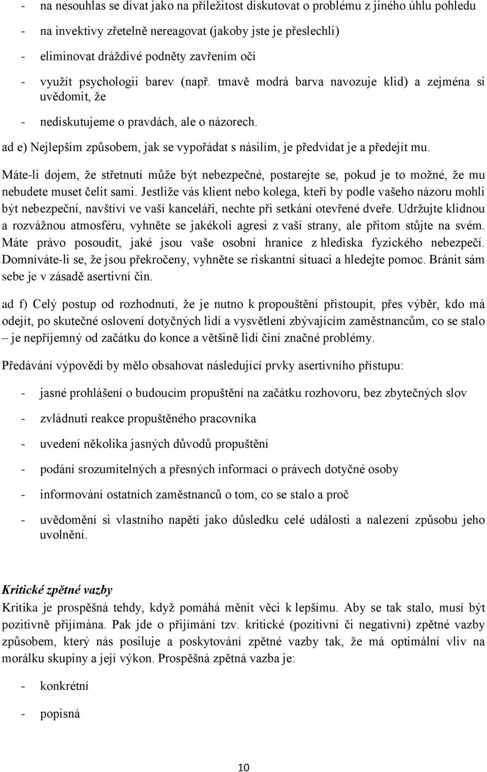 ad e) Nejlepším způsobem, jak se vypořádat s násilím, je předvídat je a předejít mu. Máte-li dojem, že střetnutí může být nebezpečné, postarejte se, pokud je to možné, že mu nebudete muset čelit sami.