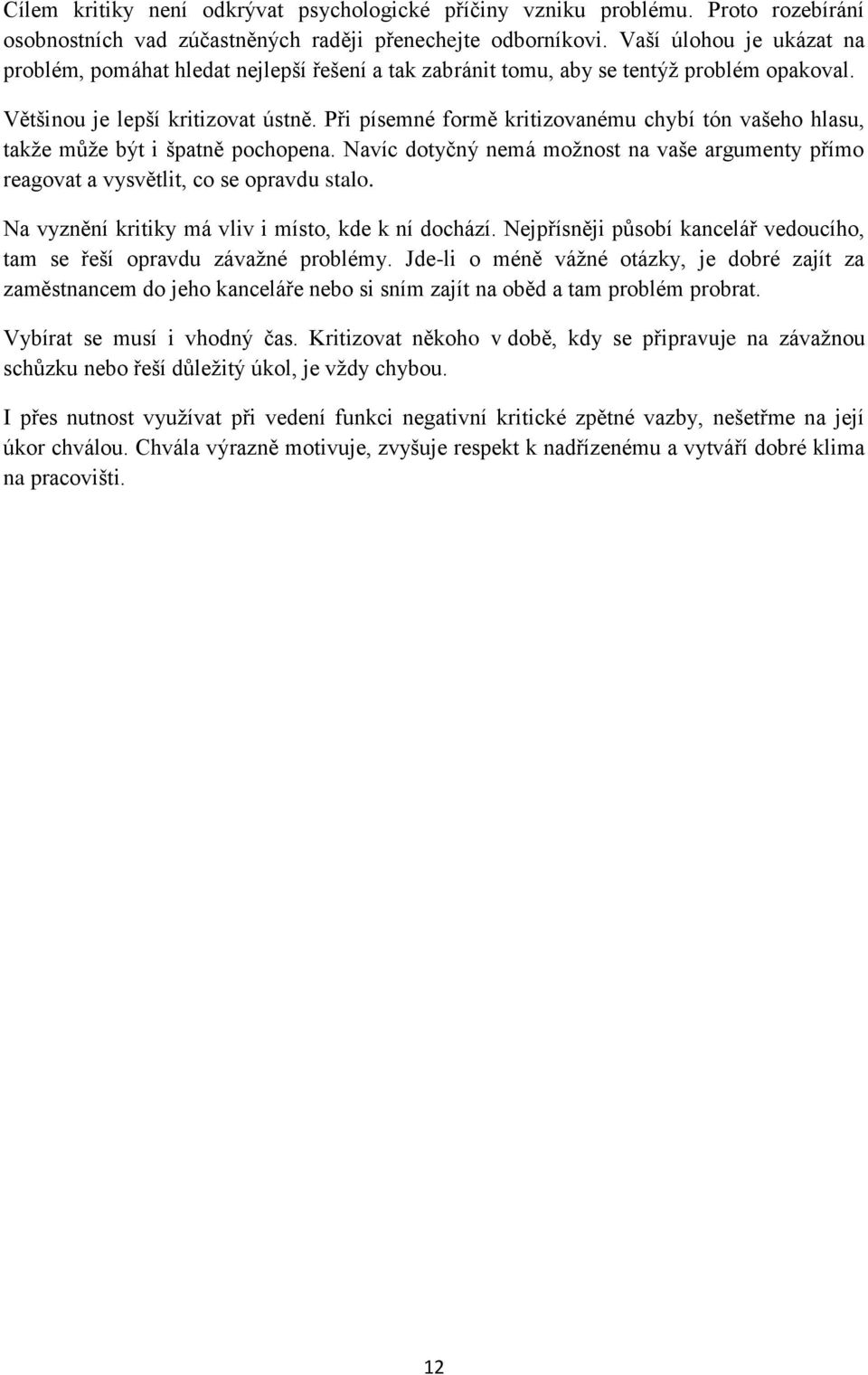 Při písemné formě kritizovanému chybí tón vašeho hlasu, takže může být i špatně pochopena. Navíc dotyčný nemá možnost na vaše argumenty přímo reagovat a vysvětlit, co se opravdu stalo.