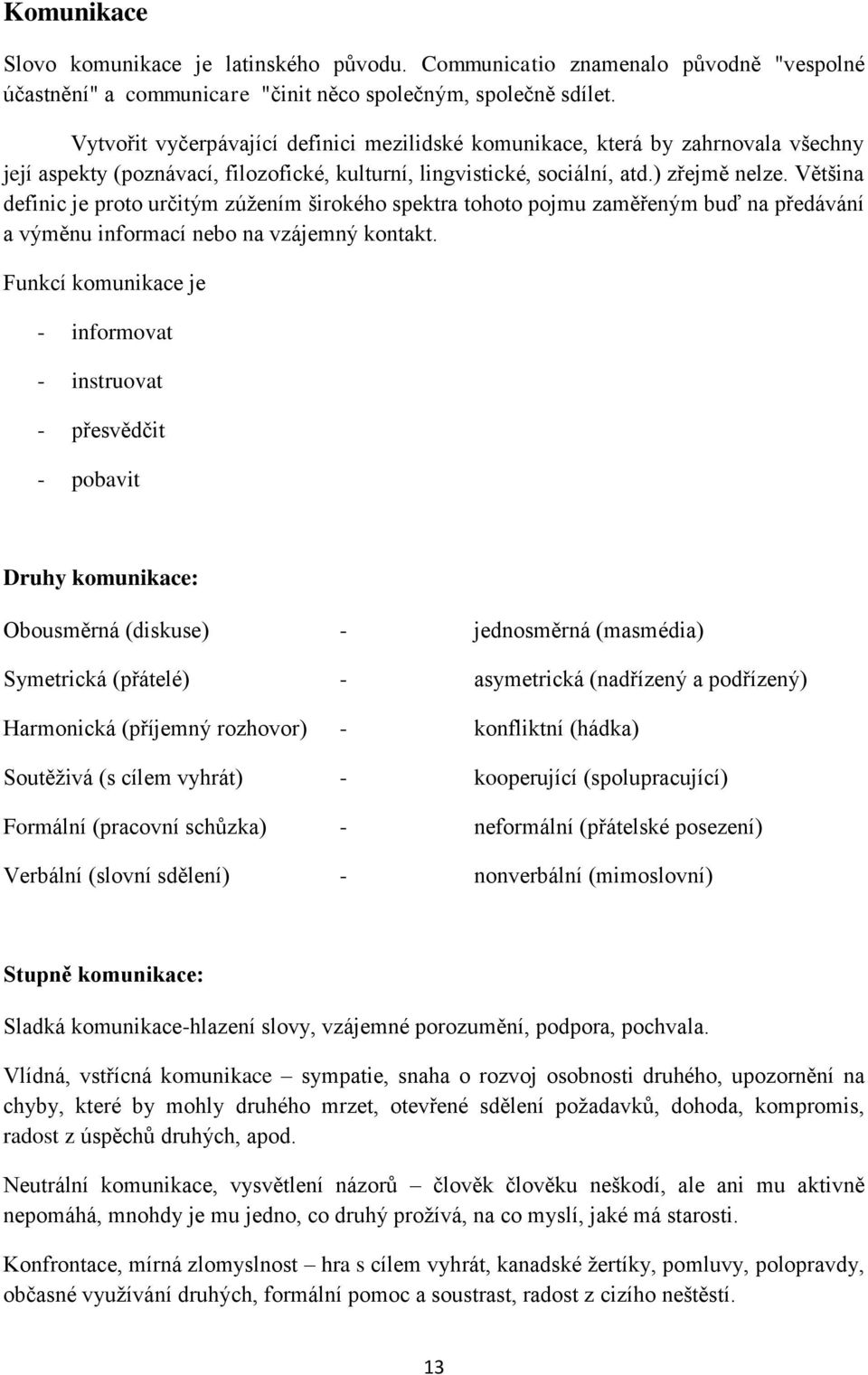 Většina definic je proto určitým zúžením širokého spektra tohoto pojmu zaměřeným buď na předávání a výměnu informací nebo na vzájemný kontakt.